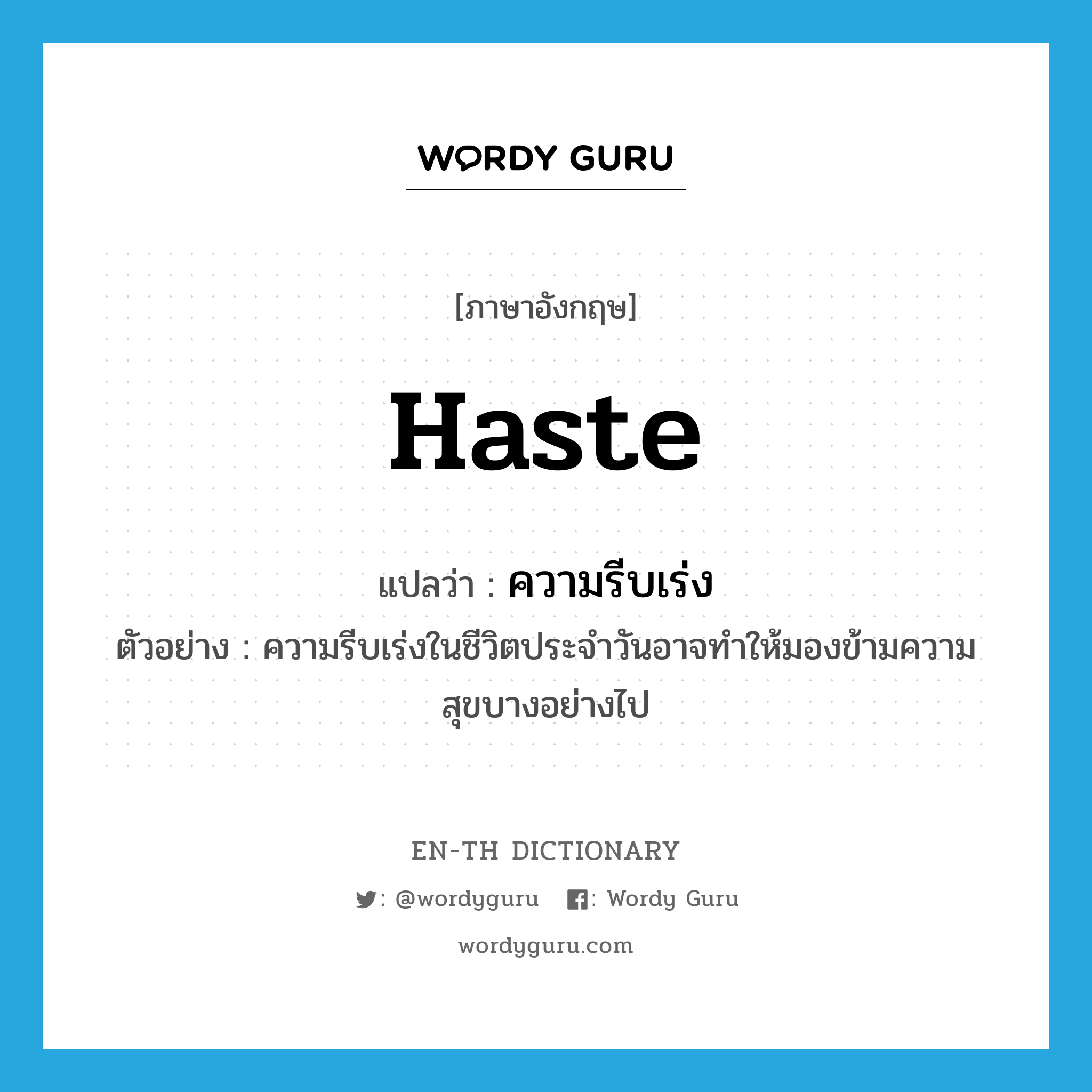 haste แปลว่า?, คำศัพท์ภาษาอังกฤษ haste แปลว่า ความรีบเร่ง ประเภท N ตัวอย่าง ความรีบเร่งในชีวิตประจำวันอาจทำให้มองข้ามความสุขบางอย่างไป หมวด N