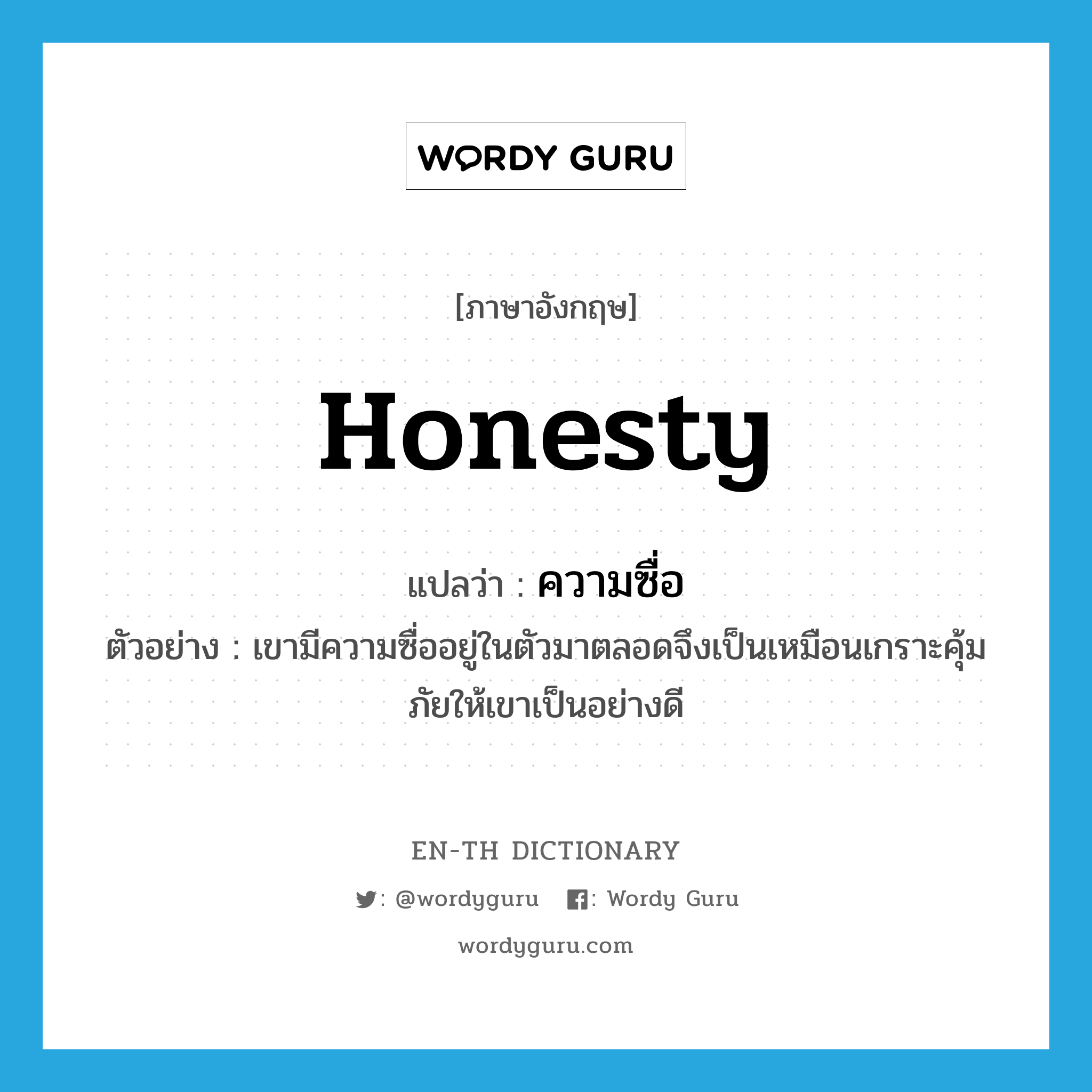 honesty แปลว่า?, คำศัพท์ภาษาอังกฤษ honesty แปลว่า ความซื่อ ประเภท N ตัวอย่าง เขามีความซื่ออยู่ในตัวมาตลอดจึงเป็นเหมือนเกราะคุ้มภัยให้เขาเป็นอย่างดี หมวด N