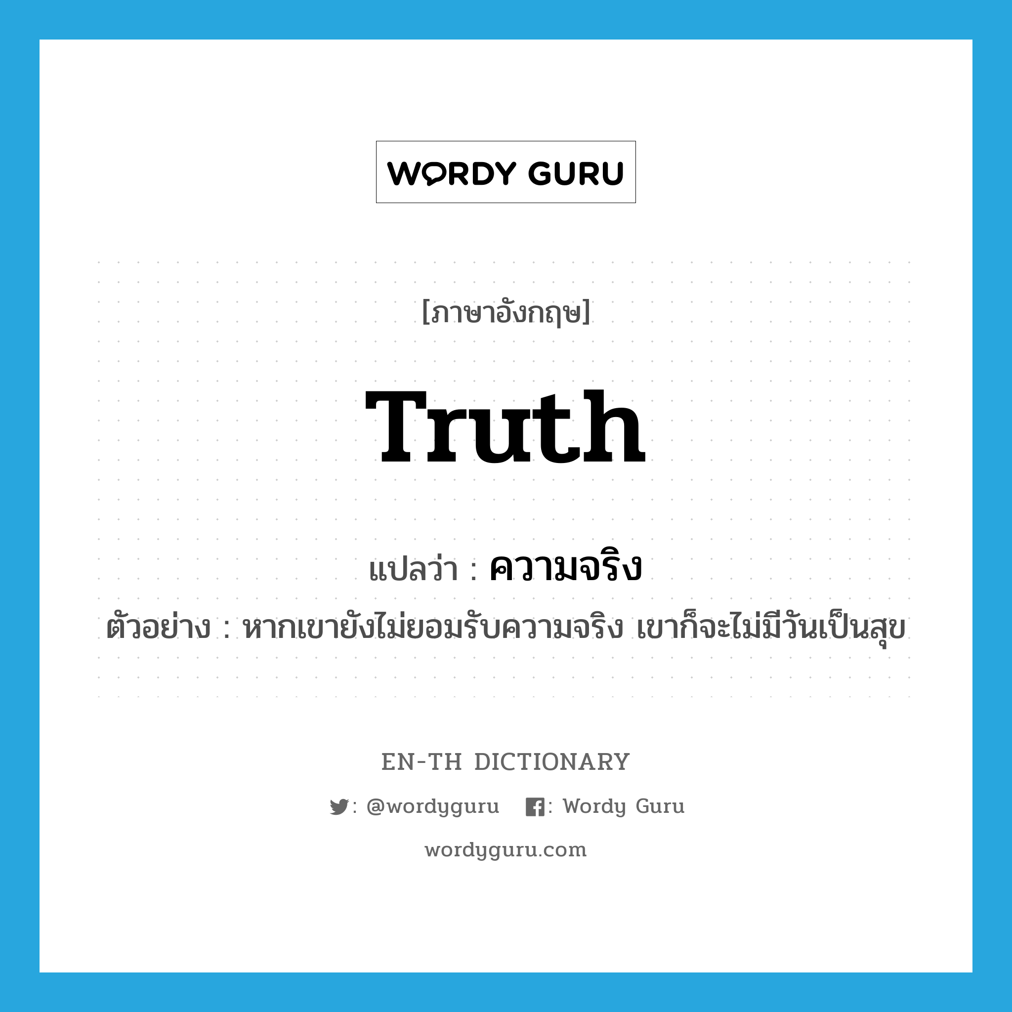 truth แปลว่า?, คำศัพท์ภาษาอังกฤษ truth แปลว่า ความจริง ประเภท N ตัวอย่าง หากเขายังไม่ยอมรับความจริง เขาก็จะไม่มีวันเป็นสุข หมวด N