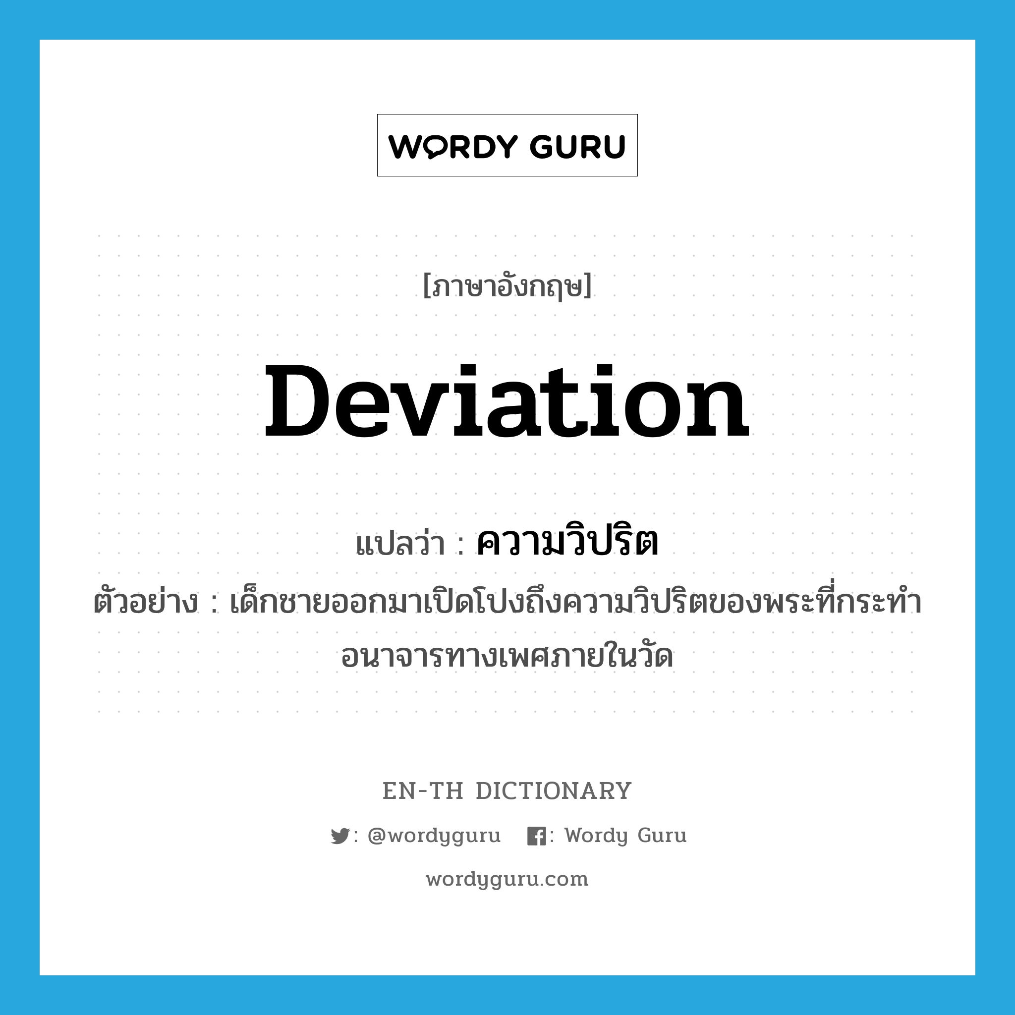 deviation แปลว่า?, คำศัพท์ภาษาอังกฤษ deviation แปลว่า ความวิปริต ประเภท N ตัวอย่าง เด็กชายออกมาเปิดโปงถึงความวิปริตของพระที่กระทำอนาจารทางเพศภายในวัด หมวด N