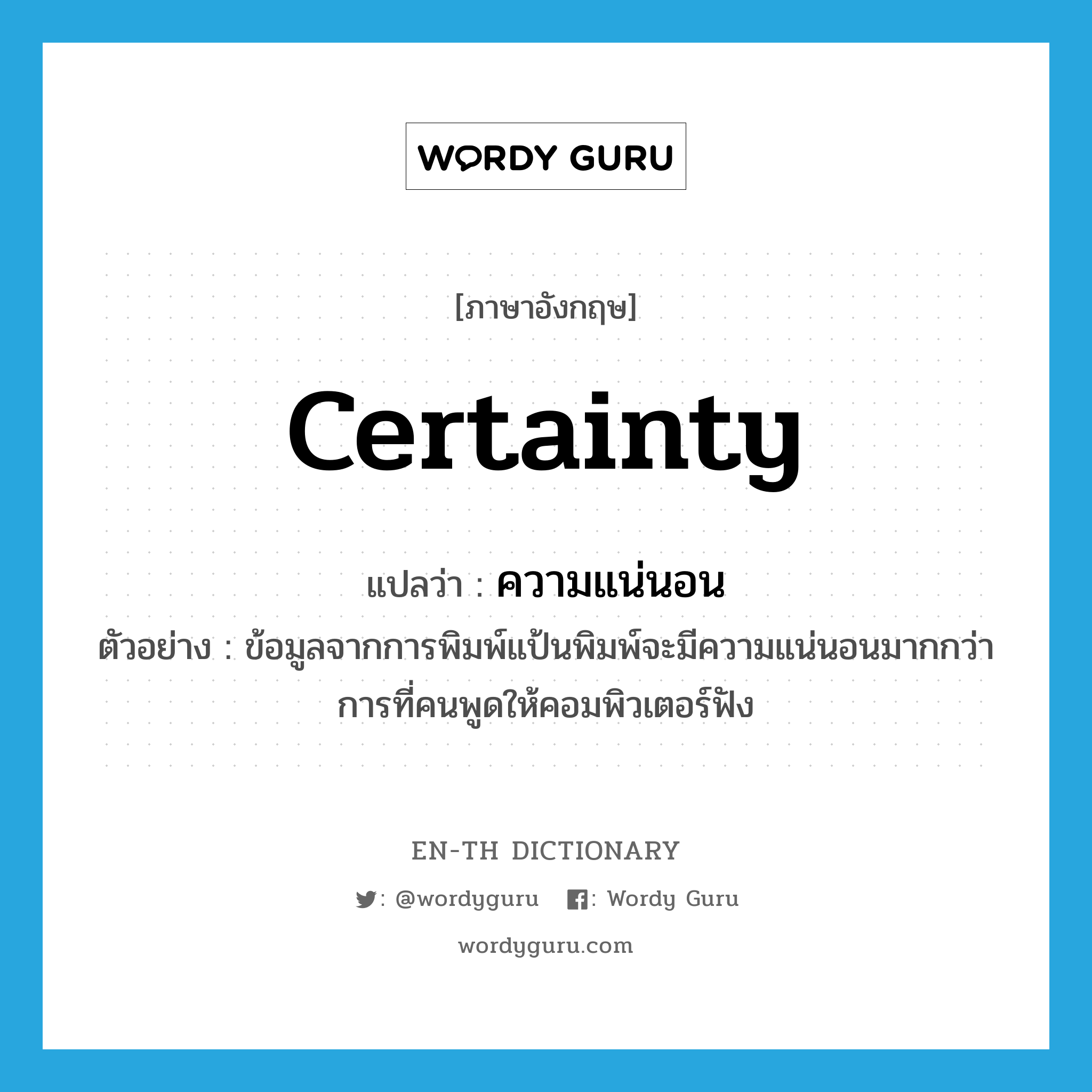 certainty แปลว่า?, คำศัพท์ภาษาอังกฤษ certainty แปลว่า ความแน่นอน ประเภท N ตัวอย่าง ข้อมูลจากการพิมพ์แป้นพิมพ์จะมีความแน่นอนมากกว่าการที่คนพูดให้คอมพิวเตอร์ฟัง หมวด N