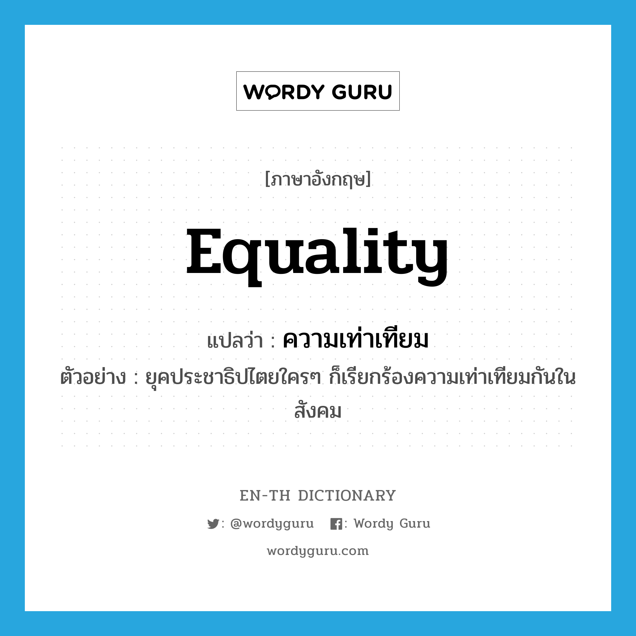 equality แปลว่า?, คำศัพท์ภาษาอังกฤษ equality แปลว่า ความเท่าเทียม ประเภท N ตัวอย่าง ยุคประชาธิปไตยใครๆ ก็เรียกร้องความเท่าเทียมกันในสังคม หมวด N