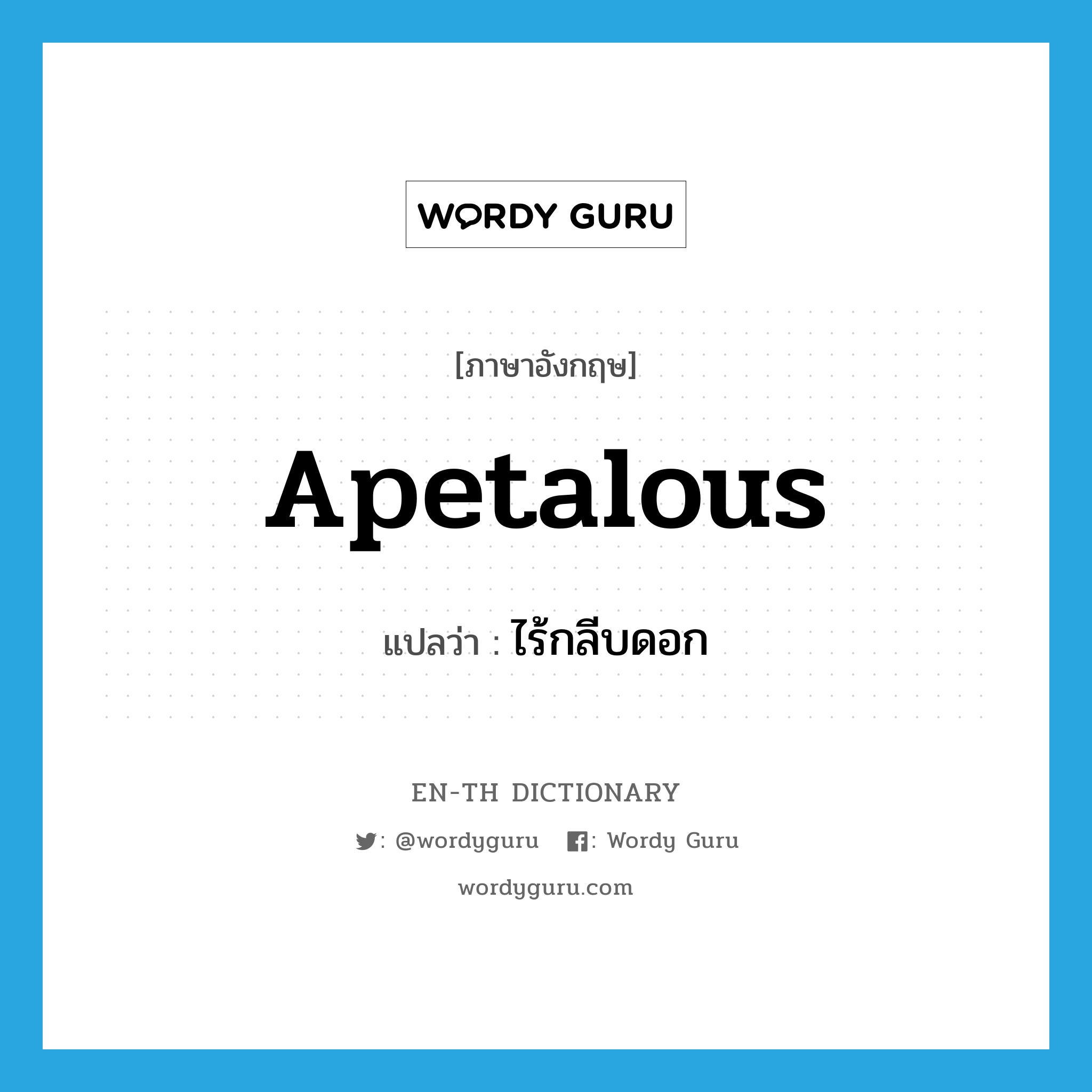 apetalous แปลว่า?, คำศัพท์ภาษาอังกฤษ apetalous แปลว่า ไร้กลีบดอก ประเภท ADJ หมวด ADJ