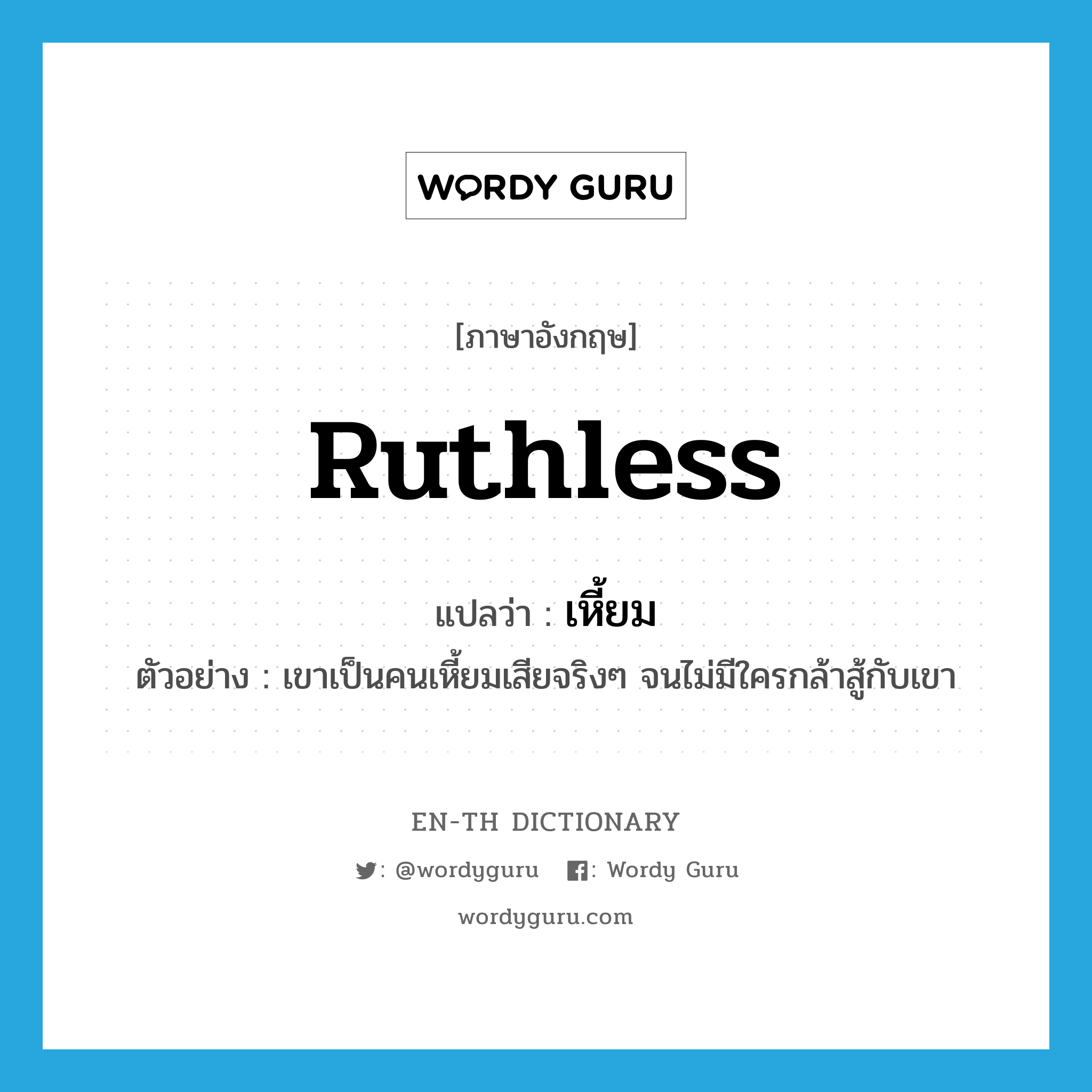 ruthless แปลว่า?, คำศัพท์ภาษาอังกฤษ ruthless แปลว่า เหี้ยม ประเภท ADJ ตัวอย่าง เขาเป็นคนเหี้ยมเสียจริงๆ จนไม่มีใครกล้าสู้กับเขา หมวด ADJ