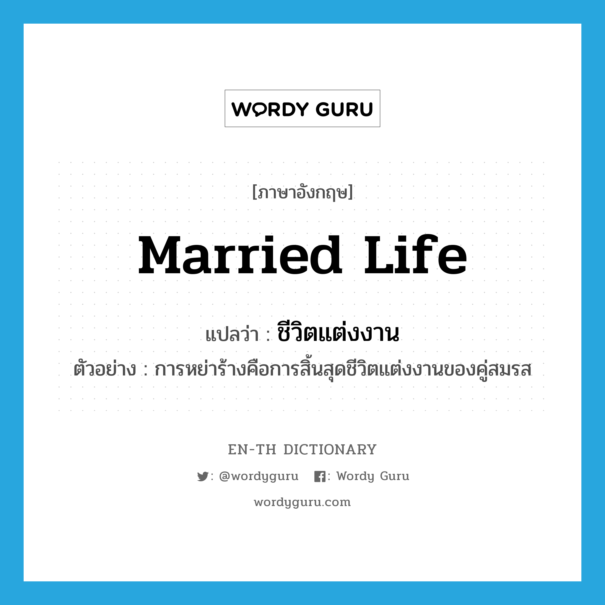 married life แปลว่า?, คำศัพท์ภาษาอังกฤษ married life แปลว่า ชีวิตแต่งงาน ประเภท N ตัวอย่าง การหย่าร้างคือการสิ้นสุดชีวิตแต่งงานของคู่สมรส หมวด N