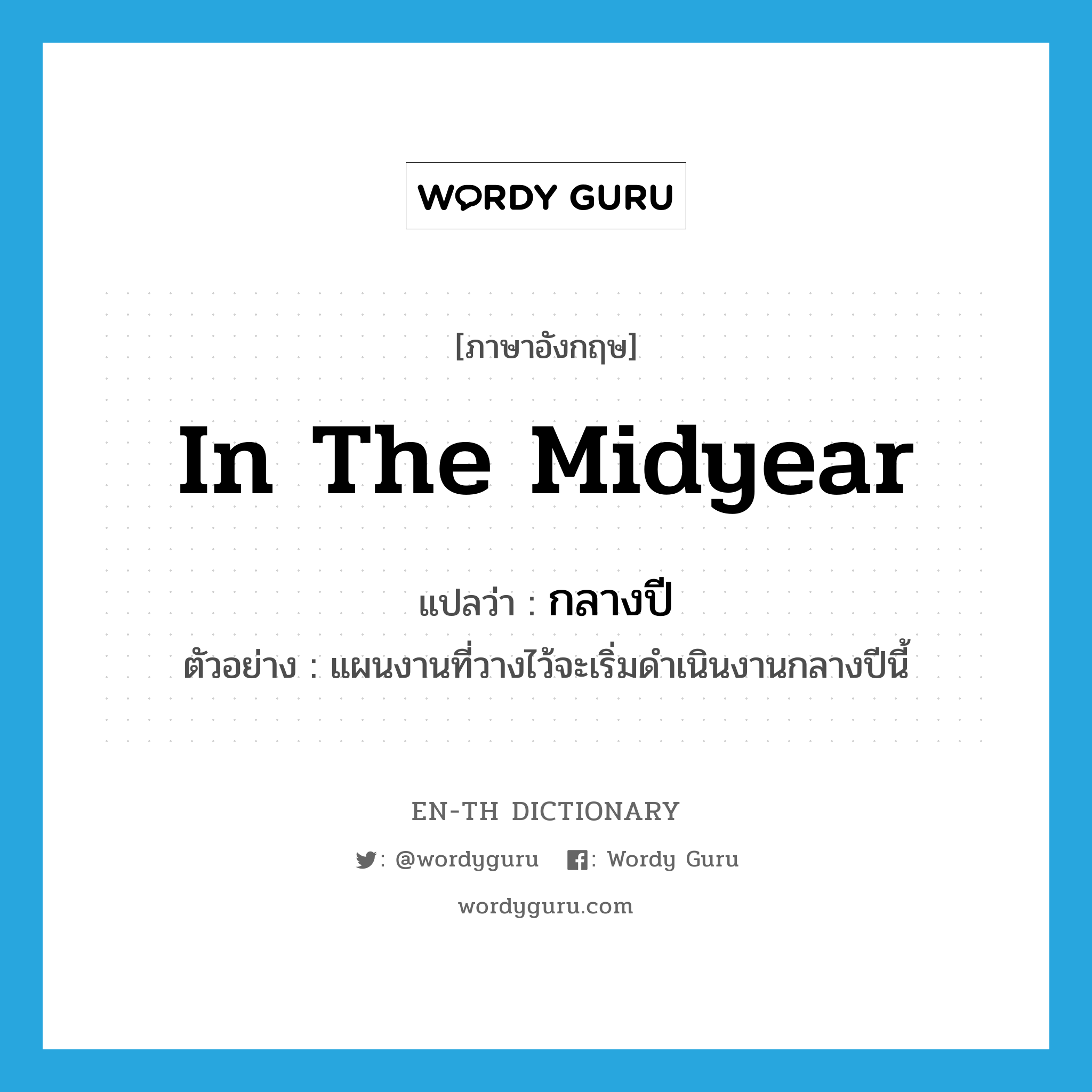 in the midyear แปลว่า?, คำศัพท์ภาษาอังกฤษ in the midyear แปลว่า กลางปี ประเภท ADV ตัวอย่าง แผนงานที่วางไว้จะเริ่มดำเนินงานกลางปีนี้ หมวด ADV