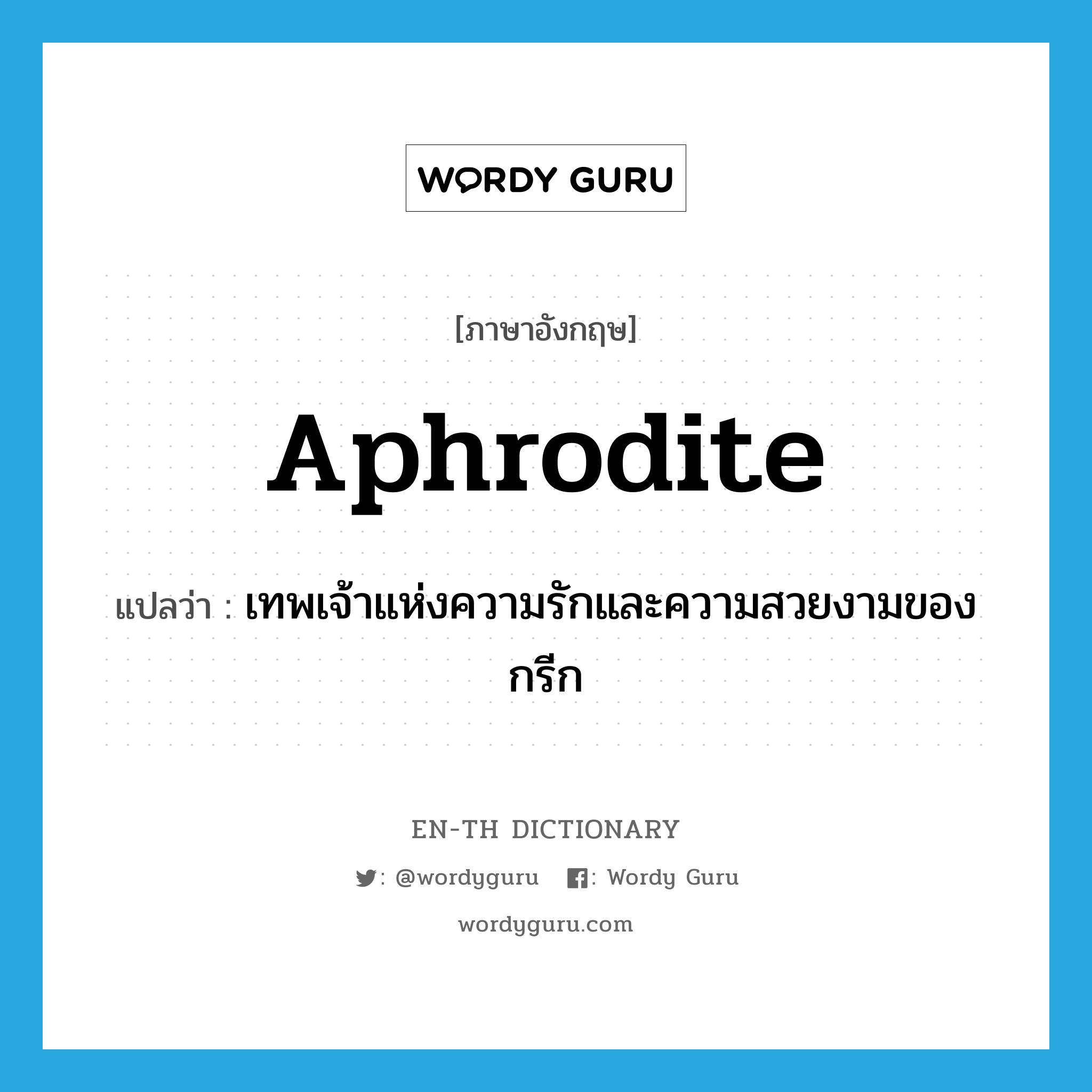 Aphrodite แปลว่า?, คำศัพท์ภาษาอังกฤษ Aphrodite แปลว่า เทพเจ้าแห่งความรักและความสวยงามของกรีก ประเภท N หมวด N