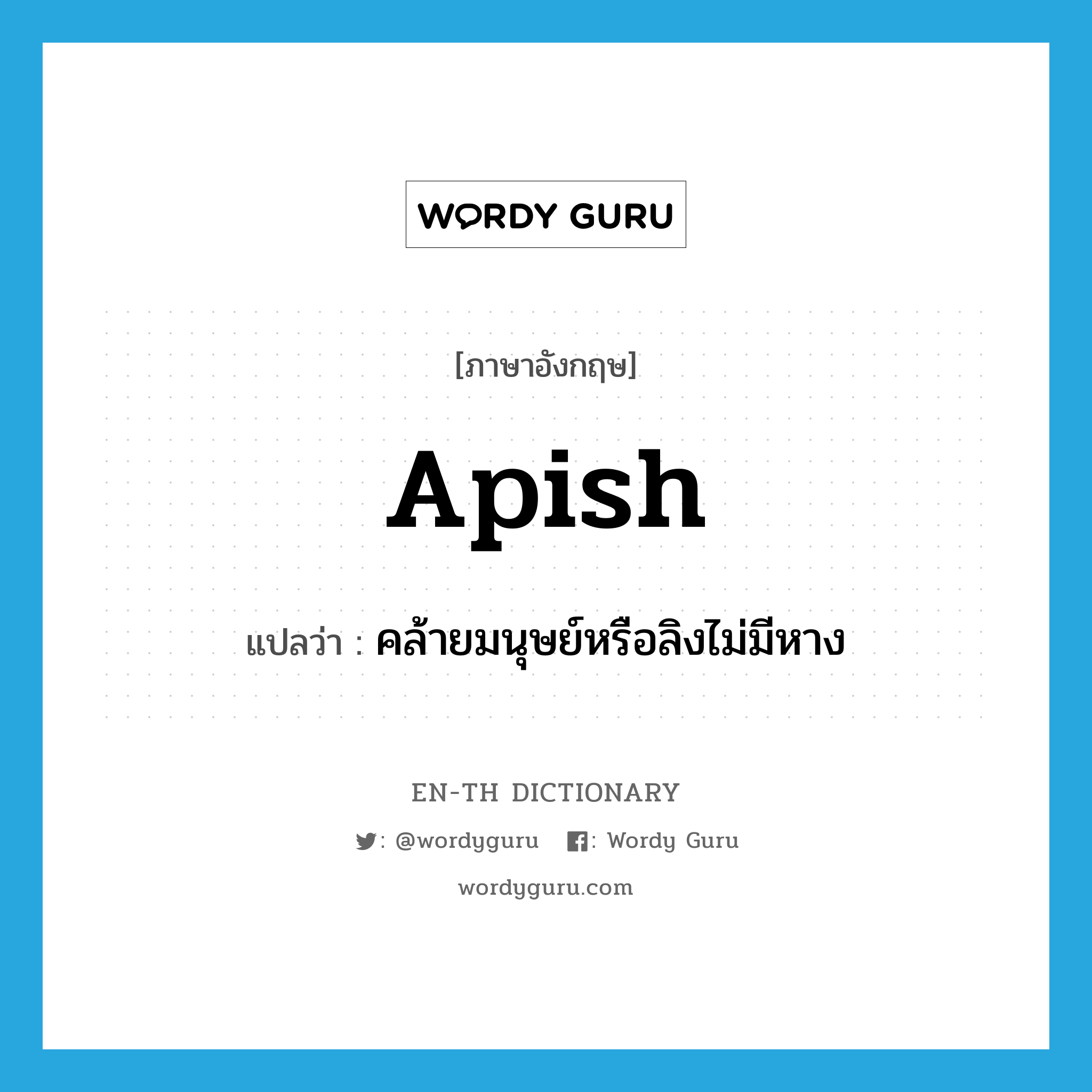 apish แปลว่า?, คำศัพท์ภาษาอังกฤษ apish แปลว่า คล้ายมนุษย์หรือลิงไม่มีหาง ประเภท ADJ หมวด ADJ