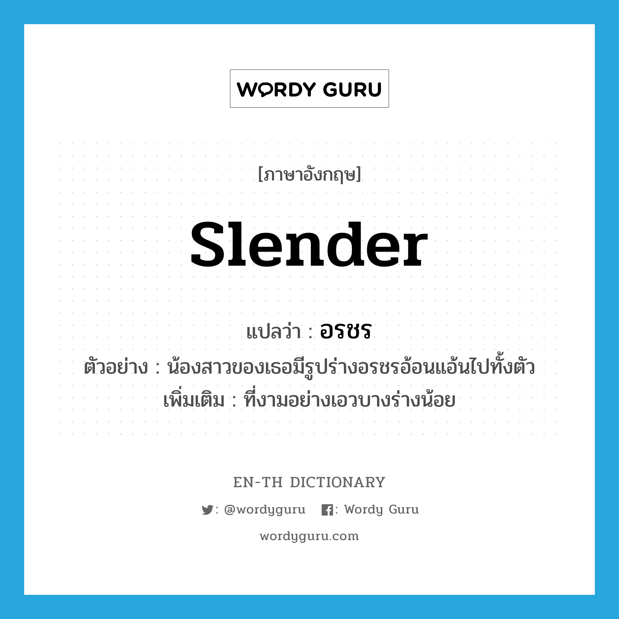 slender แปลว่า?, คำศัพท์ภาษาอังกฤษ slender แปลว่า อรชร ประเภท ADJ ตัวอย่าง น้องสาวของเธอมีรูปร่างอรชรอ้อนแอ้นไปทั้งตัว เพิ่มเติม ที่งามอย่างเอวบางร่างน้อย หมวด ADJ