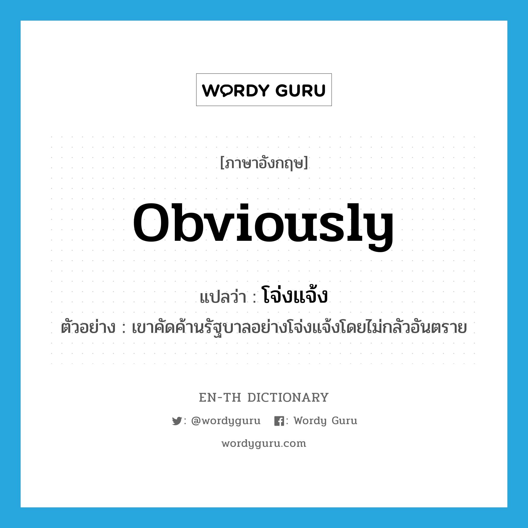 obviously แปลว่า?, คำศัพท์ภาษาอังกฤษ obviously แปลว่า โจ่งแจ้ง ประเภท ADV ตัวอย่าง เขาคัดค้านรัฐบาลอย่างโจ่งแจ้งโดยไม่กลัวอันตราย หมวด ADV