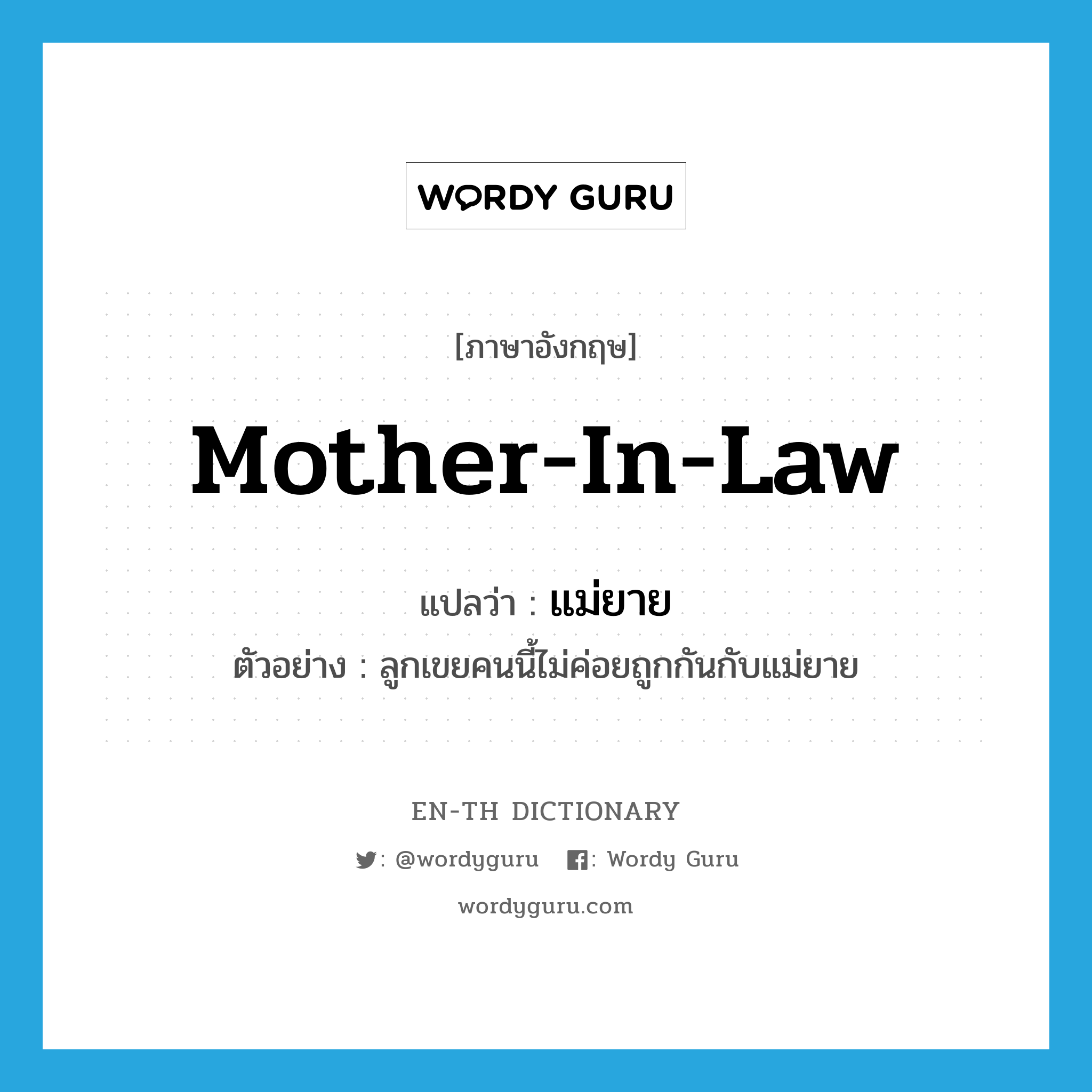 mother-in-law แปลว่า?, คำศัพท์ภาษาอังกฤษ mother-in-law แปลว่า แม่ยาย ประเภท N ตัวอย่าง ลูกเขยคนนี้ไม่ค่อยถูกกันกับแม่ยาย หมวด N