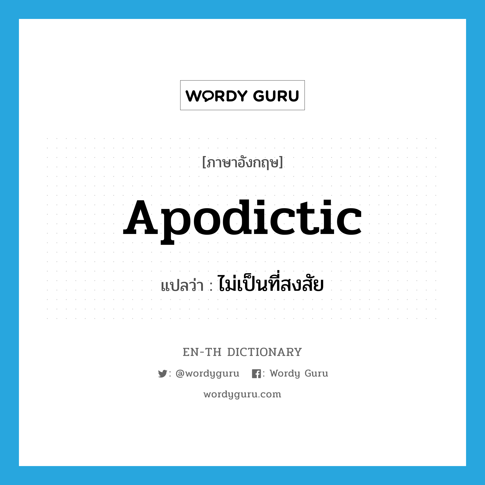 apodictic แปลว่า?, คำศัพท์ภาษาอังกฤษ apodictic แปลว่า ไม่เป็นที่สงสัย ประเภท ADJ หมวด ADJ