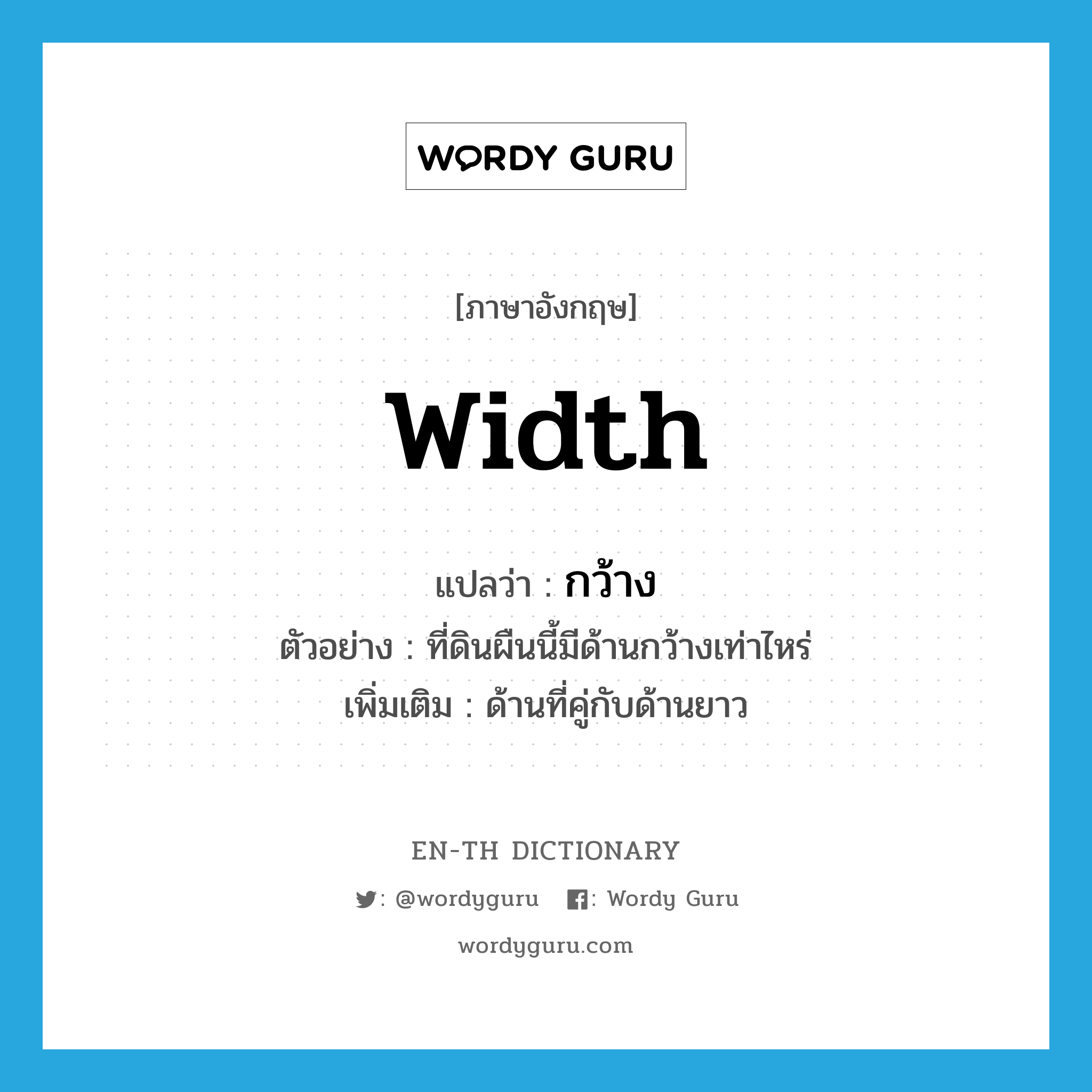 width แปลว่า?, คำศัพท์ภาษาอังกฤษ width แปลว่า กว้าง ประเภท N ตัวอย่าง ที่ดินผืนนี้มีด้านกว้างเท่าไหร่ เพิ่มเติม ด้านที่คู่กับด้านยาว หมวด N