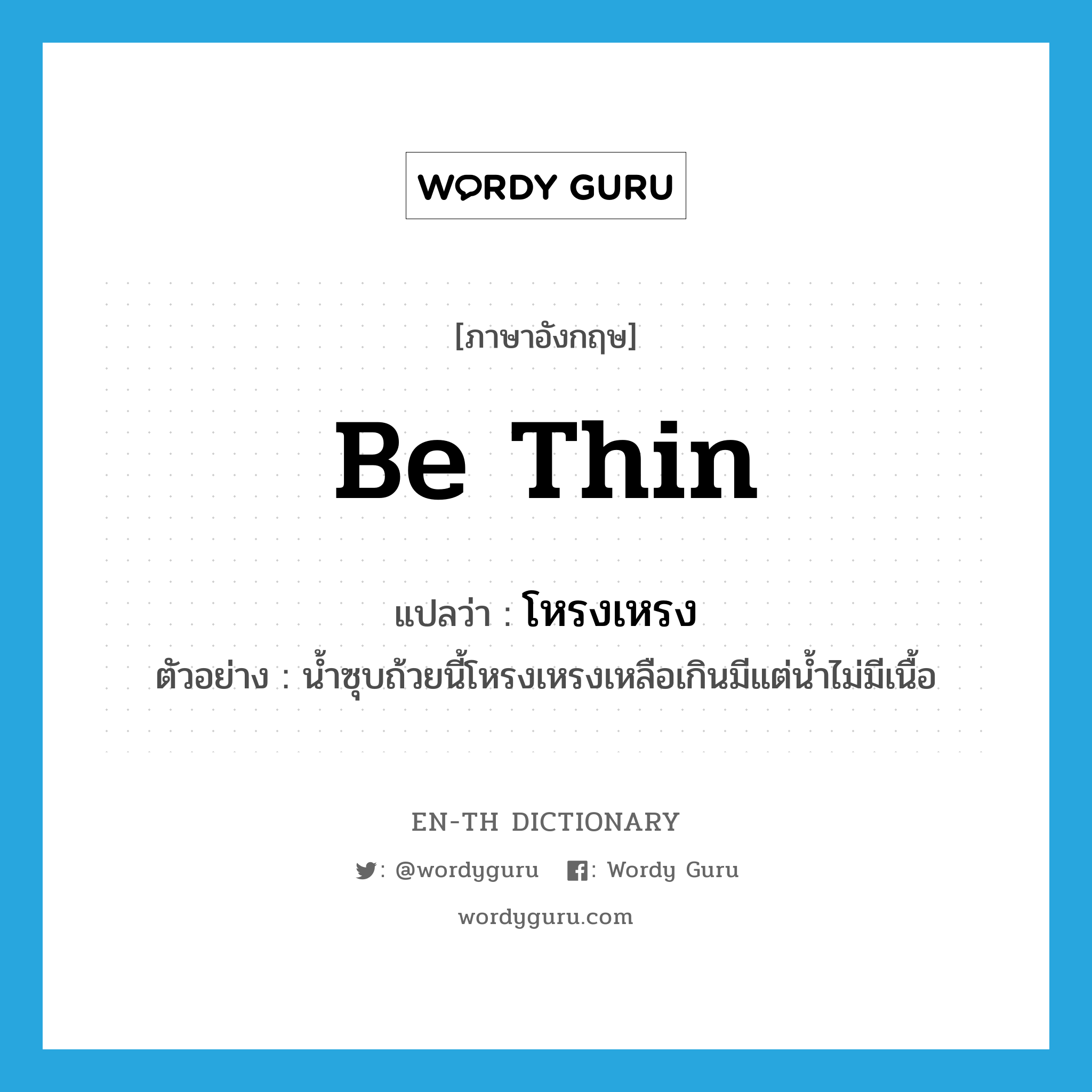 be thin แปลว่า?, คำศัพท์ภาษาอังกฤษ be thin แปลว่า โหรงเหรง ประเภท V ตัวอย่าง น้ำซุบถ้วยนี้โหรงเหรงเหลือเกินมีแต่น้ำไม่มีเนื้อ หมวด V