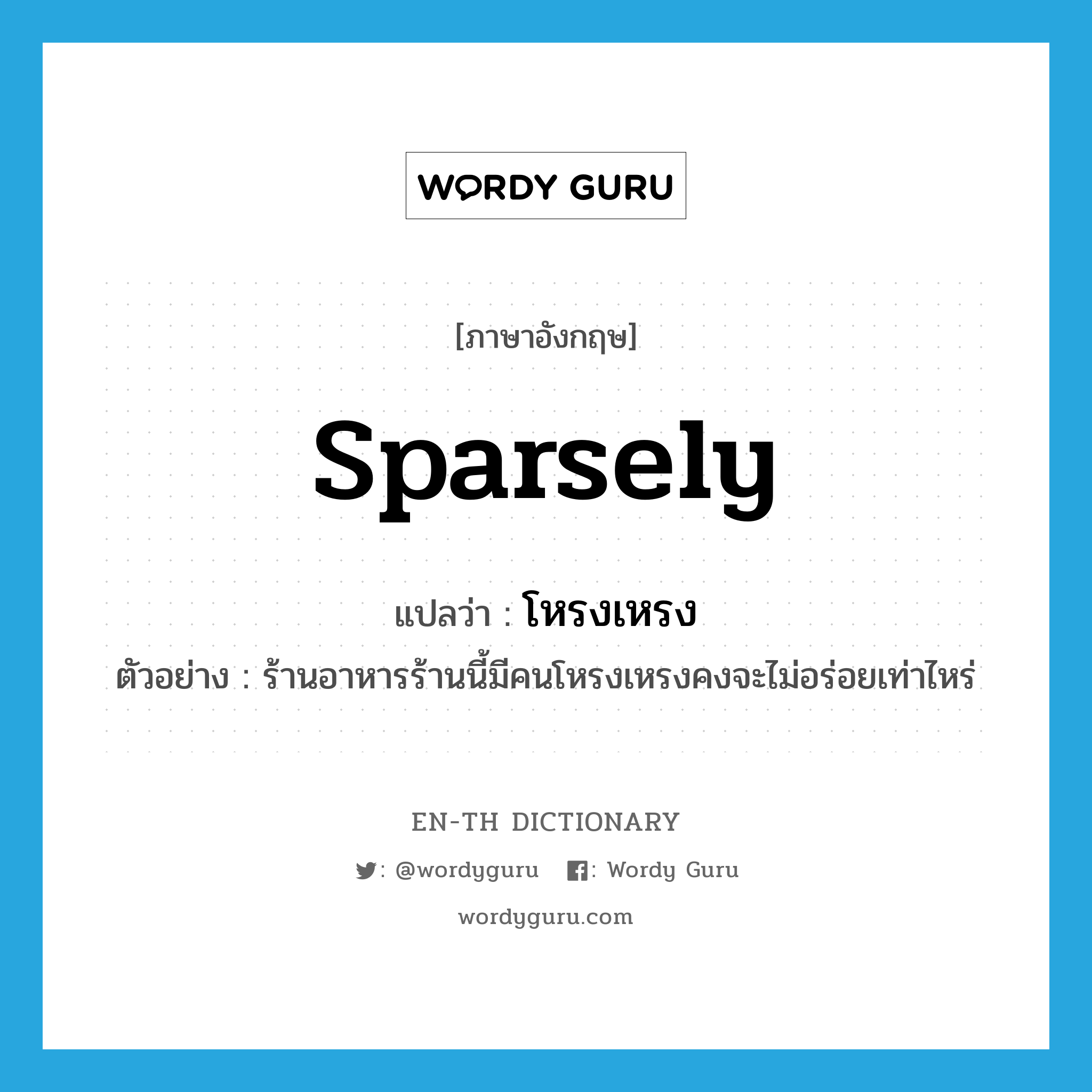 sparsely แปลว่า?, คำศัพท์ภาษาอังกฤษ sparsely แปลว่า โหรงเหรง ประเภท ADV ตัวอย่าง ร้านอาหารร้านนี้มีคนโหรงเหรงคงจะไม่อร่อยเท่าไหร่ หมวด ADV