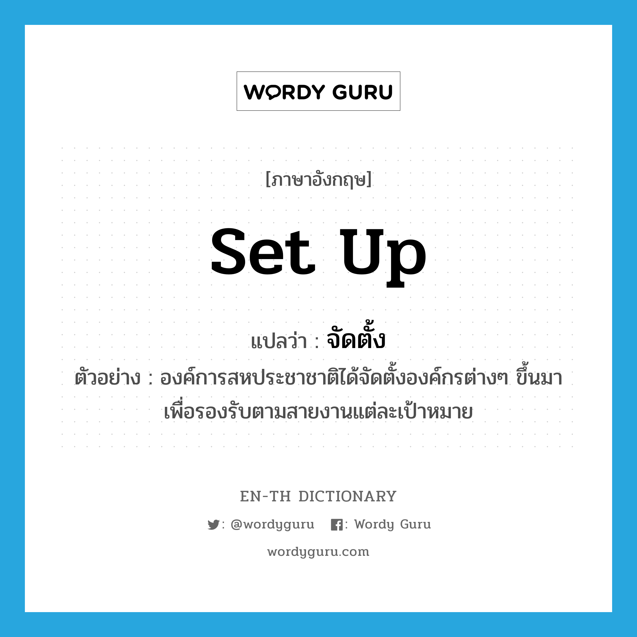 set up แปลว่า?, คำศัพท์ภาษาอังกฤษ set up แปลว่า จัดตั้ง ประเภท V ตัวอย่าง องค์การสหประชาชาติได้จัดตั้งองค์กรต่างๆ ขึ้นมา เพื่อรองรับตามสายงานแต่ละเป้าหมาย หมวด V