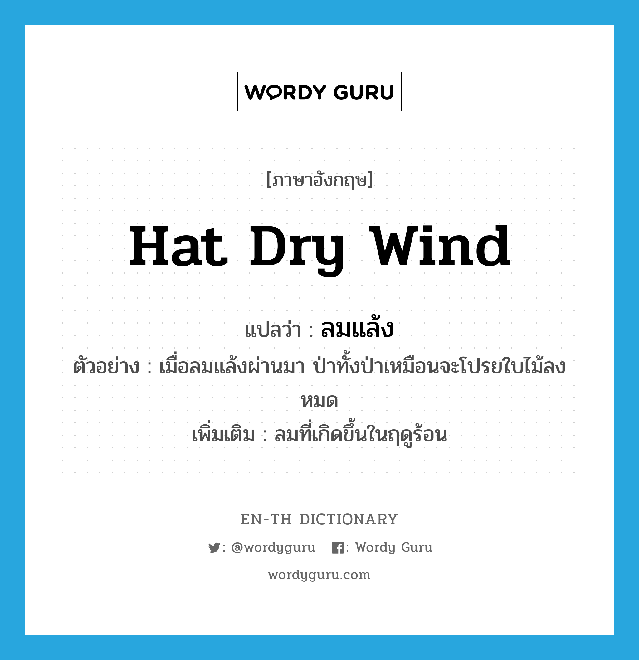 hat dry wind แปลว่า?, คำศัพท์ภาษาอังกฤษ hat dry wind แปลว่า ลมแล้ง ประเภท N ตัวอย่าง เมื่อลมแล้งผ่านมา ป่าทั้งป่าเหมือนจะโปรยใบไม้ลงหมด เพิ่มเติม ลมที่เกิดขึ้นในฤดูร้อน หมวด N