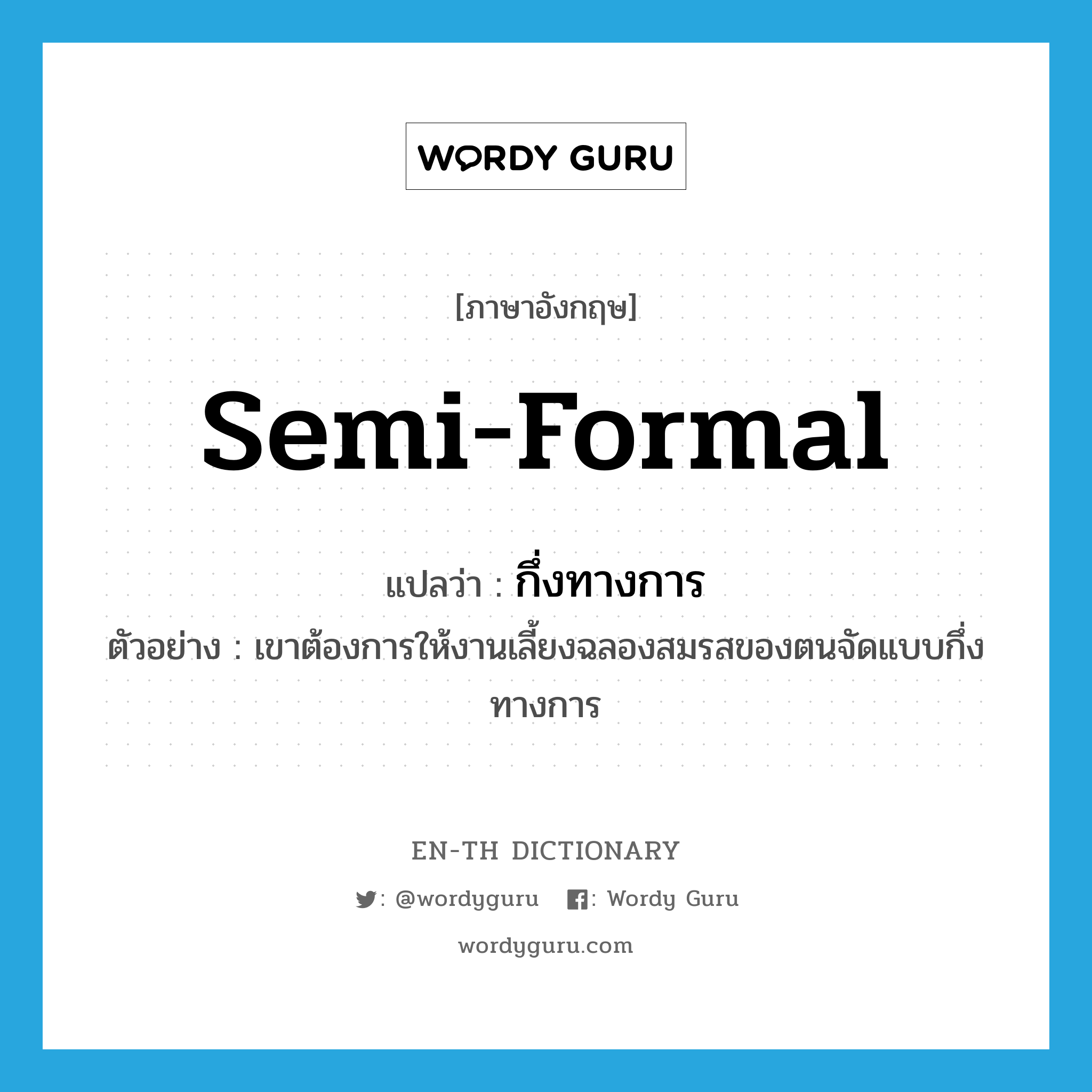 semi-formal แปลว่า?, คำศัพท์ภาษาอังกฤษ semi-formal แปลว่า กึ่งทางการ ประเภท ADJ ตัวอย่าง เขาต้องการให้งานเลี้ยงฉลองสมรสของตนจัดแบบกึ่งทางการ หมวด ADJ