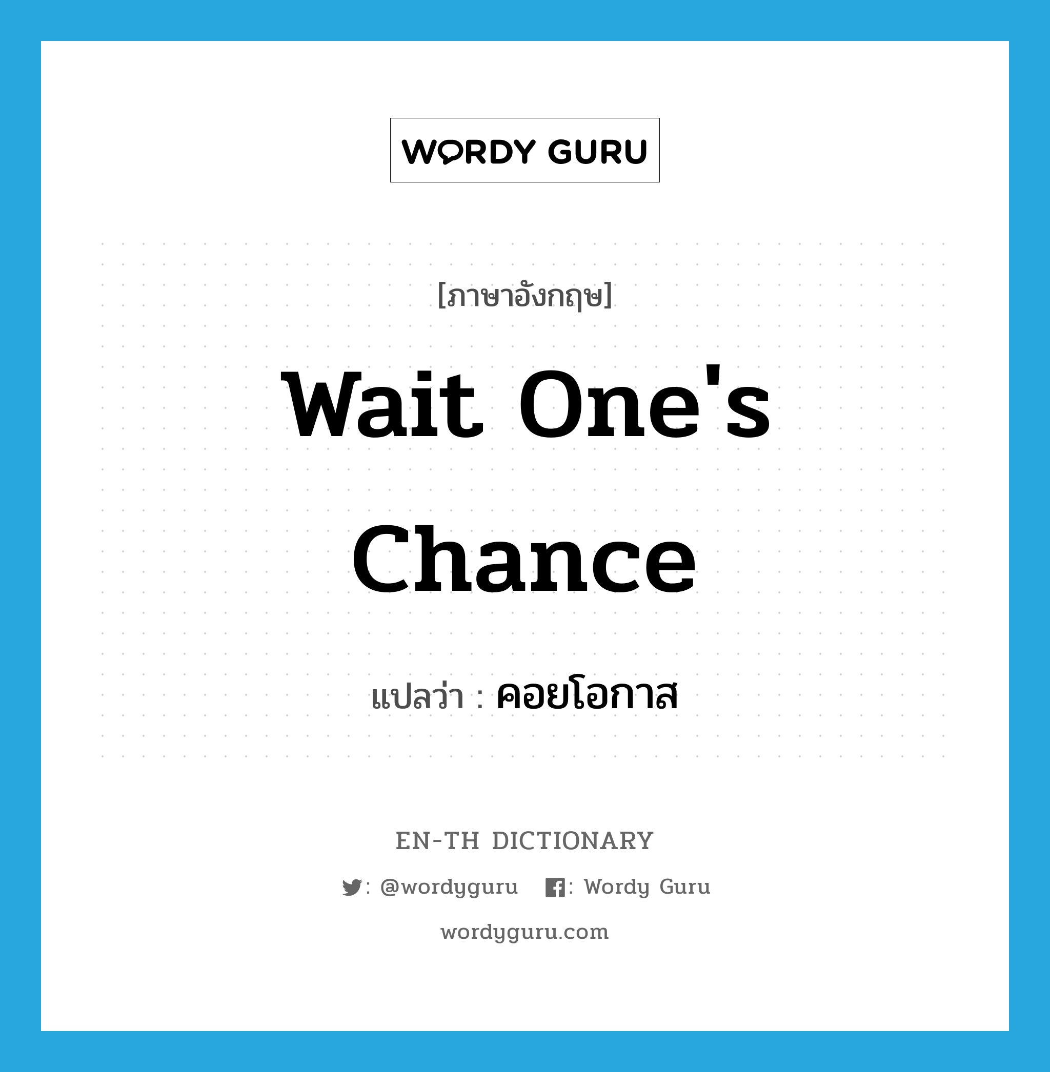 wait one&#39;s chance แปลว่า?, คำศัพท์ภาษาอังกฤษ wait one&#39;s chance แปลว่า คอยโอกาส ประเภท V หมวด V