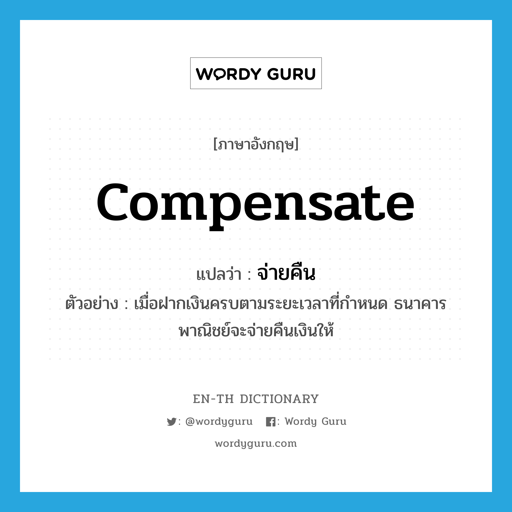 compensate แปลว่า?, คำศัพท์ภาษาอังกฤษ compensate แปลว่า จ่ายคืน ประเภท V ตัวอย่าง เมื่อฝากเงินครบตามระยะเวลาที่กำหนด ธนาคารพาณิชย์จะจ่ายคืนเงินให้ หมวด V