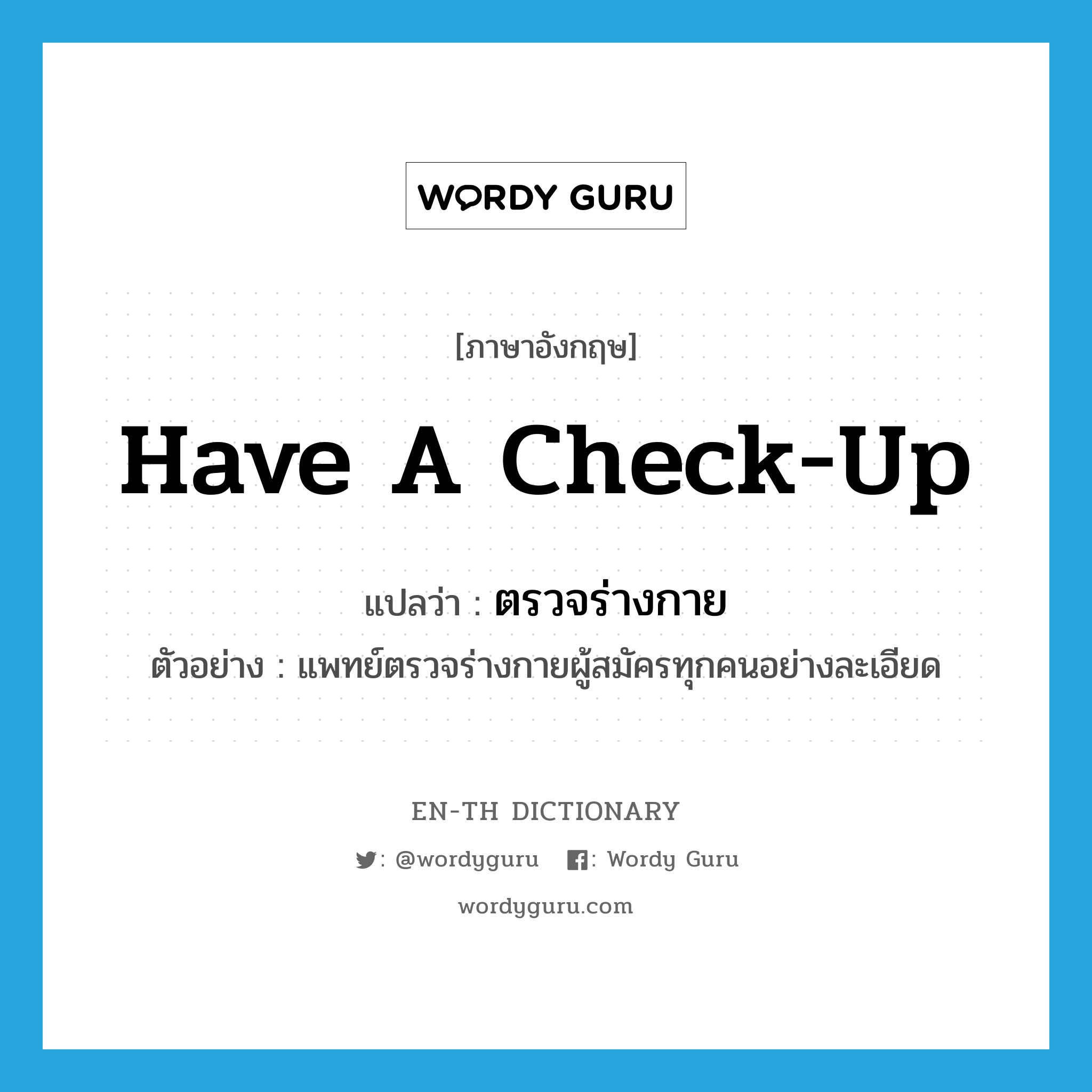 have a check-up แปลว่า?, คำศัพท์ภาษาอังกฤษ have a check-up แปลว่า ตรวจร่างกาย ประเภท V ตัวอย่าง แพทย์ตรวจร่างกายผู้สมัครทุกคนอย่างละเอียด หมวด V