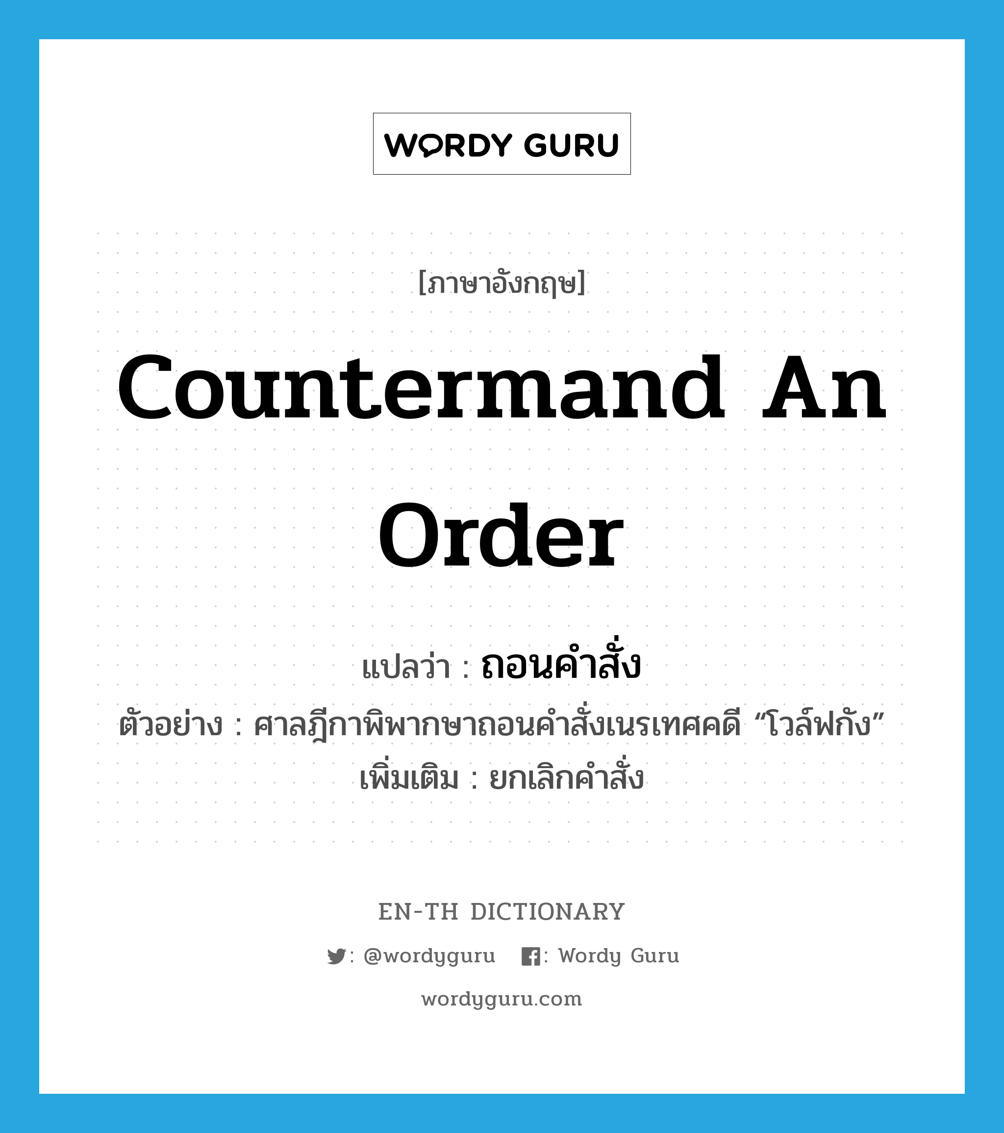 countermand an order แปลว่า?, คำศัพท์ภาษาอังกฤษ countermand an order แปลว่า ถอนคำสั่ง ประเภท V ตัวอย่าง ศาลฎีกาพิพากษาถอนคำสั่งเนรเทศคดี “โวล์ฟกัง” เพิ่มเติม ยกเลิกคำสั่ง หมวด V