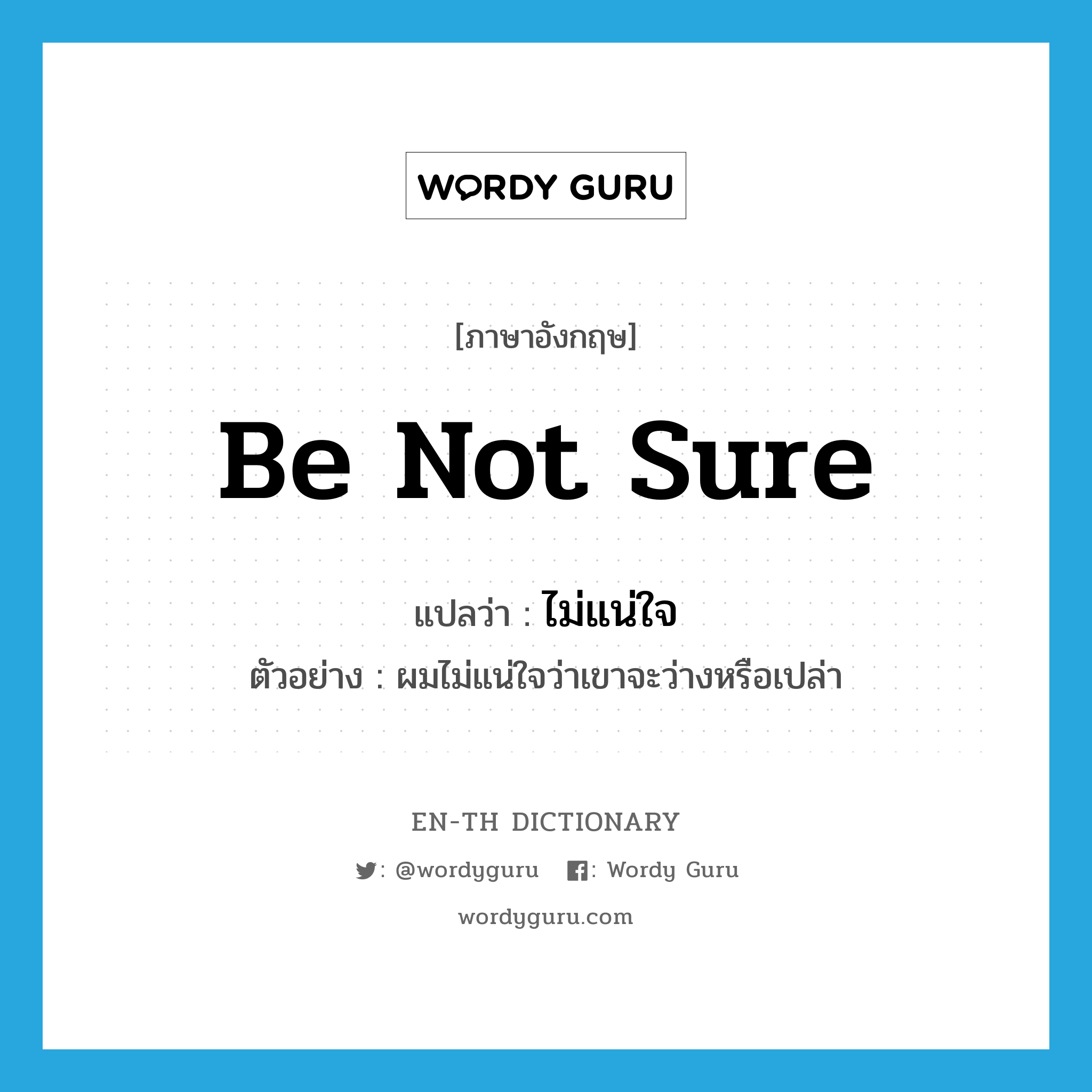 be not sure แปลว่า?, คำศัพท์ภาษาอังกฤษ be not sure แปลว่า ไม่แน่ใจ ประเภท V ตัวอย่าง ผมไม่แน่ใจว่าเขาจะว่างหรือเปล่า หมวด V