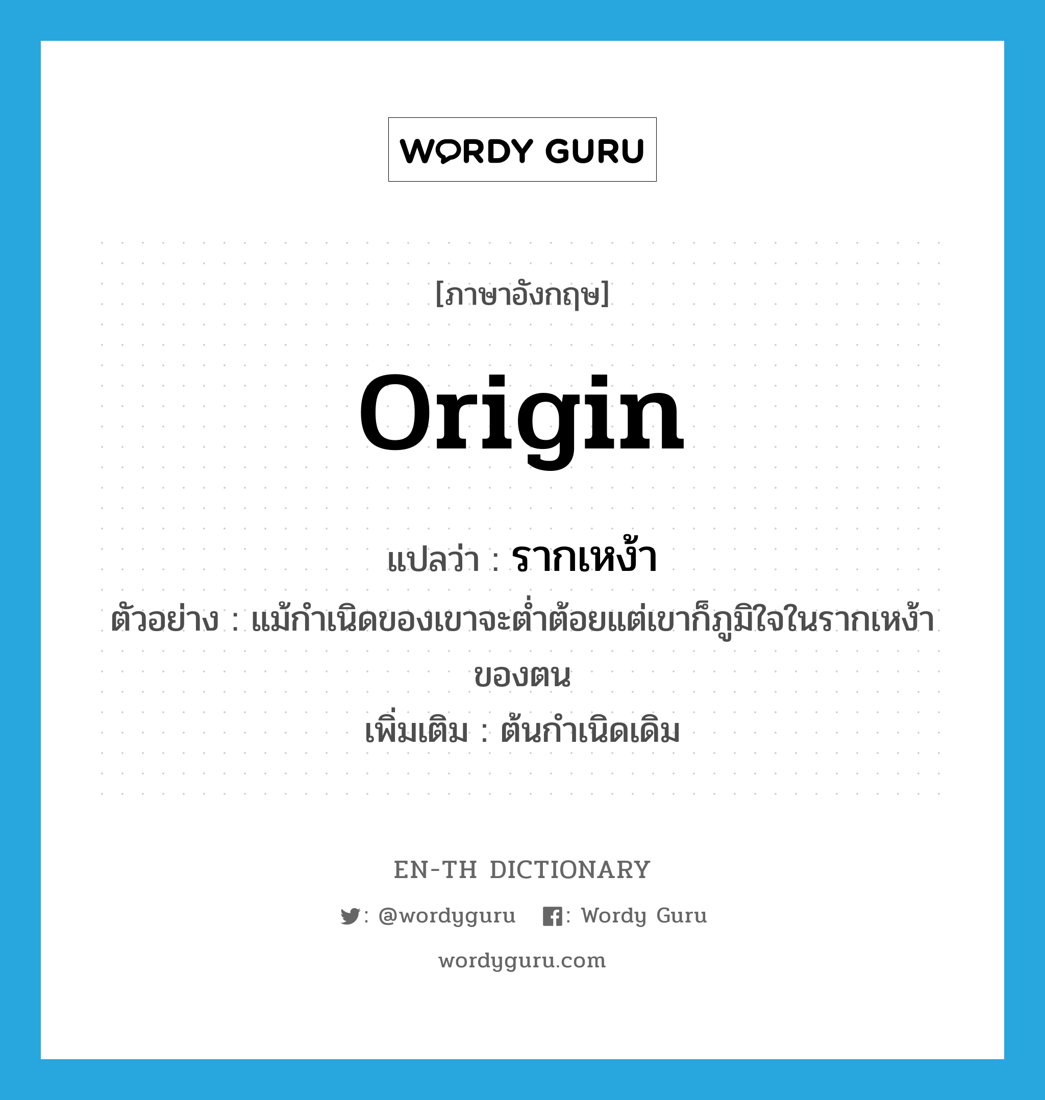 origin แปลว่า?, คำศัพท์ภาษาอังกฤษ origin แปลว่า รากเหง้า ประเภท N ตัวอย่าง แม้กำเนิดของเขาจะต่ำต้อยแต่เขาก็ภูมิใจในรากเหง้าของตน เพิ่มเติม ต้นกำเนิดเดิม หมวด N