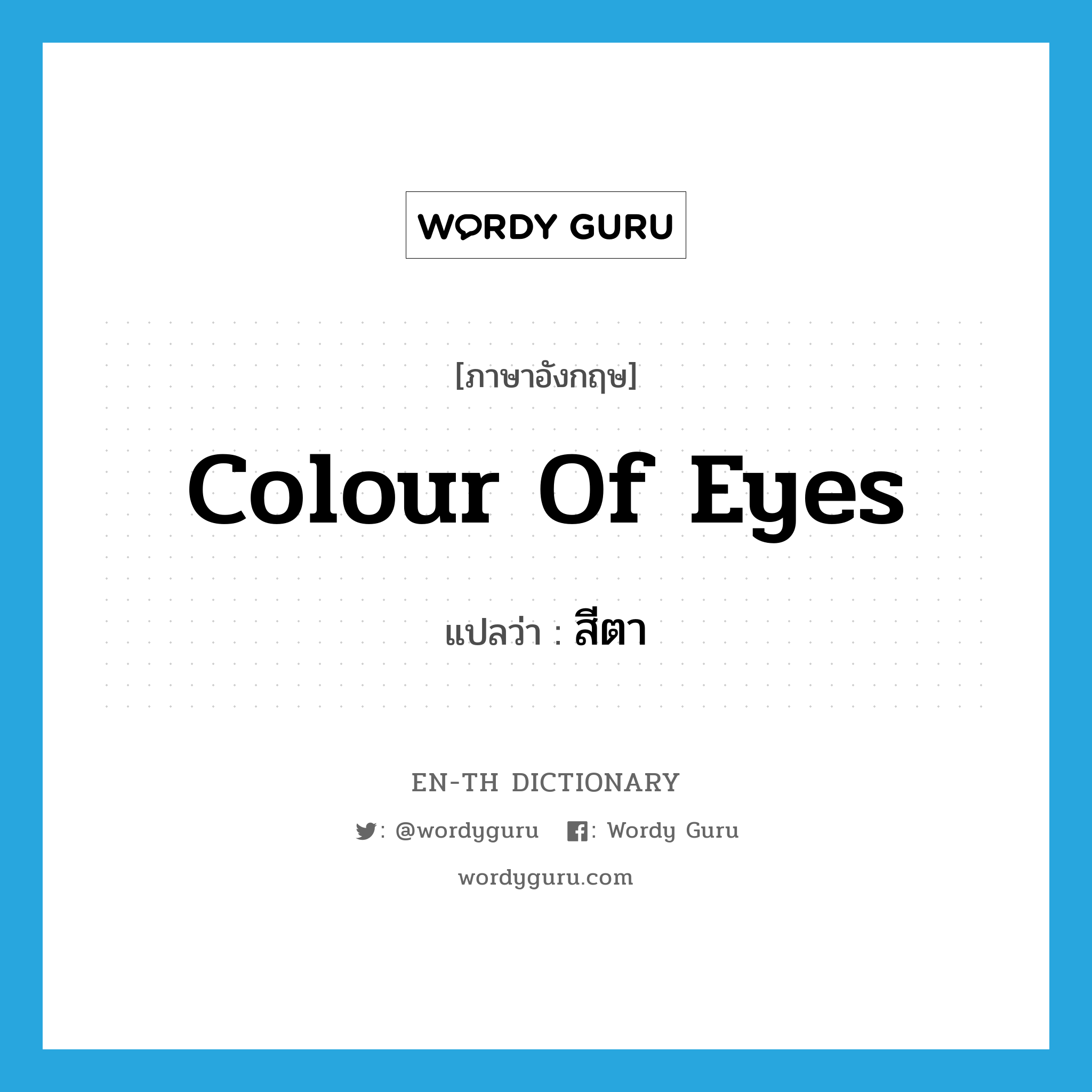 colour of eyes แปลว่า?, คำศัพท์ภาษาอังกฤษ colour of eyes แปลว่า สีตา ประเภท N หมวด N