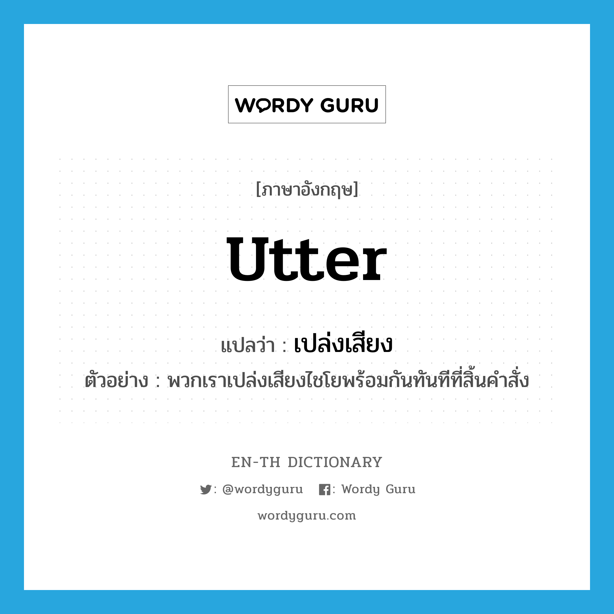 utter แปลว่า?, คำศัพท์ภาษาอังกฤษ utter แปลว่า เปล่งเสียง ประเภท V ตัวอย่าง พวกเราเปล่งเสียงไชโยพร้อมกันทันทีที่สิ้นคำสั่ง หมวด V