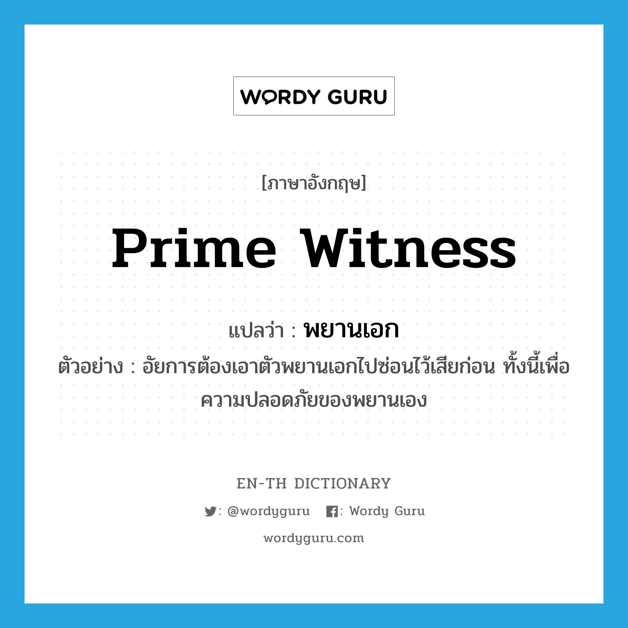 prime witness แปลว่า?, คำศัพท์ภาษาอังกฤษ prime witness แปลว่า พยานเอก ประเภท N ตัวอย่าง อัยการต้องเอาตัวพยานเอกไปซ่อนไว้เสียก่อน ทั้งนี้เพื่อความปลอดภัยของพยานเอง หมวด N