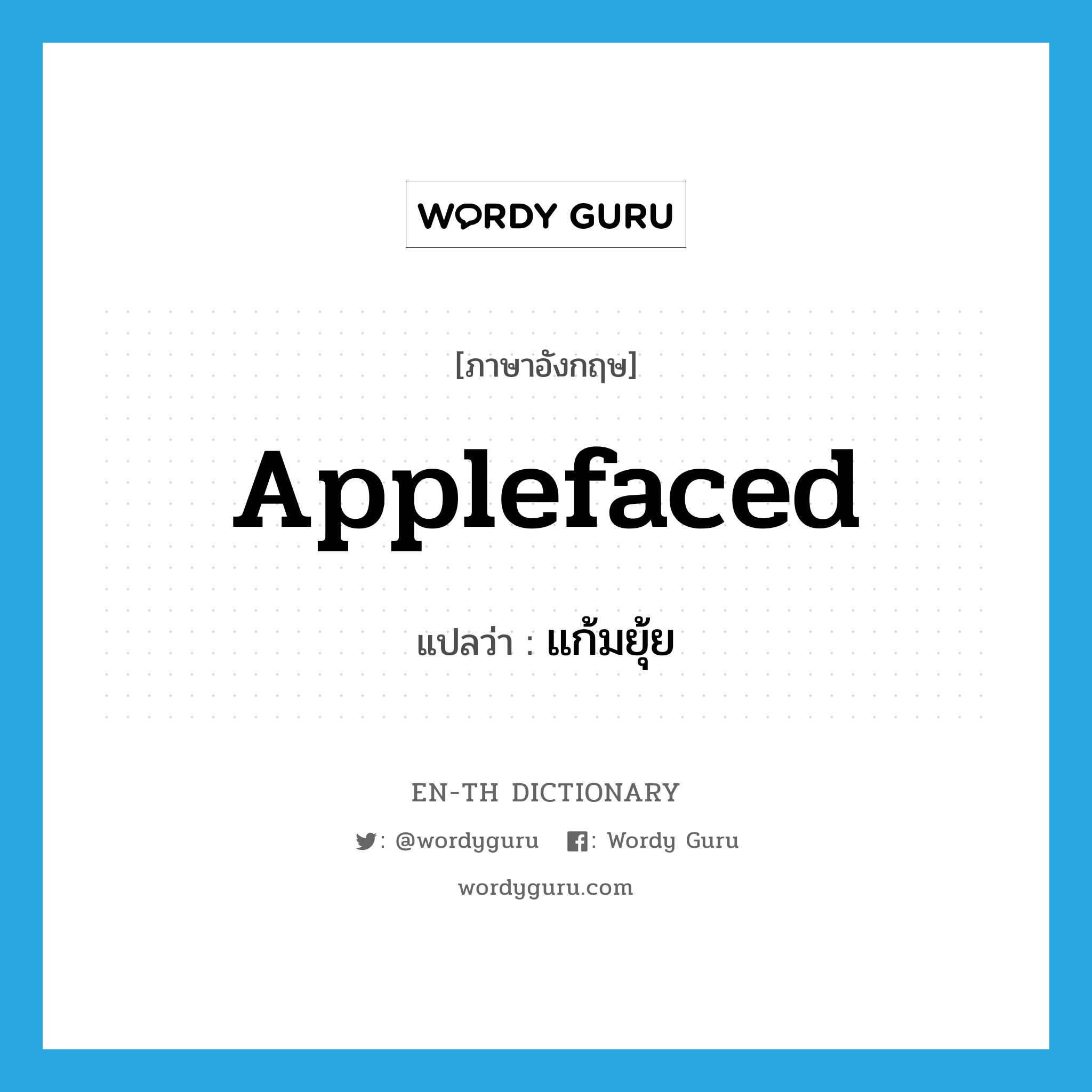 แก้มยุ้ย ภาษาอังกฤษ?, คำศัพท์ภาษาอังกฤษ แก้มยุ้ย แปลว่า applefaced ประเภท ADJ หมวด ADJ