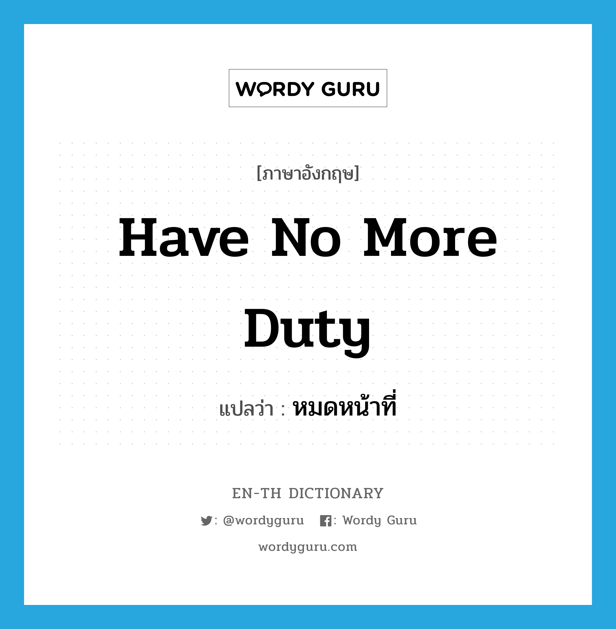 have no more duty แปลว่า?, คำศัพท์ภาษาอังกฤษ have no more duty แปลว่า หมดหน้าที่ ประเภท V หมวด V