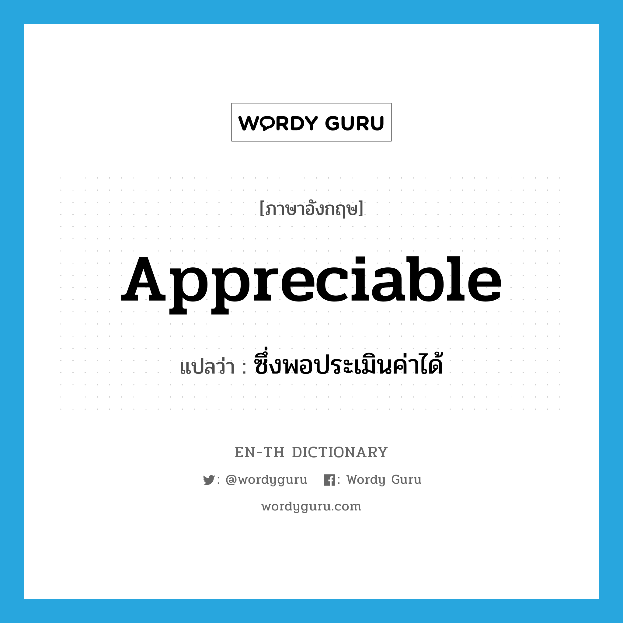 appreciable แปลว่า?, คำศัพท์ภาษาอังกฤษ appreciable แปลว่า ซึ่งพอประเมินค่าได้ ประเภท ADJ หมวด ADJ