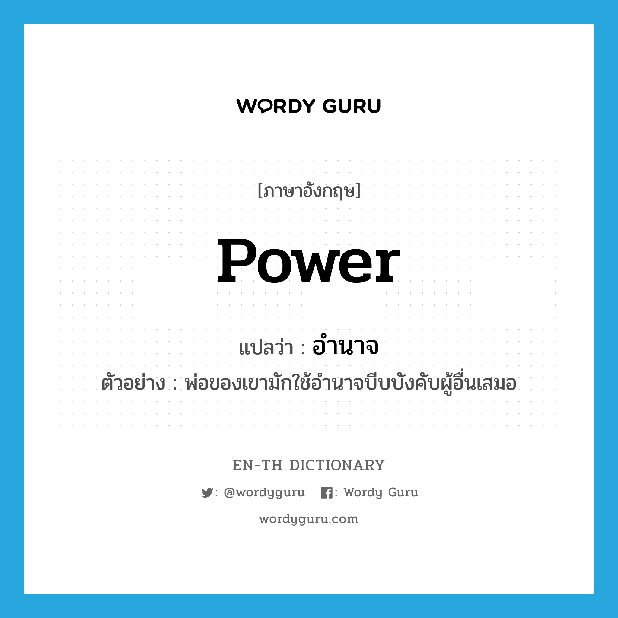 power แปลว่า?, คำศัพท์ภาษาอังกฤษ power แปลว่า อำนาจ ประเภท N ตัวอย่าง พ่อของเขามักใช้อำนาจบีบบังคับผู้อื่นเสมอ หมวด N