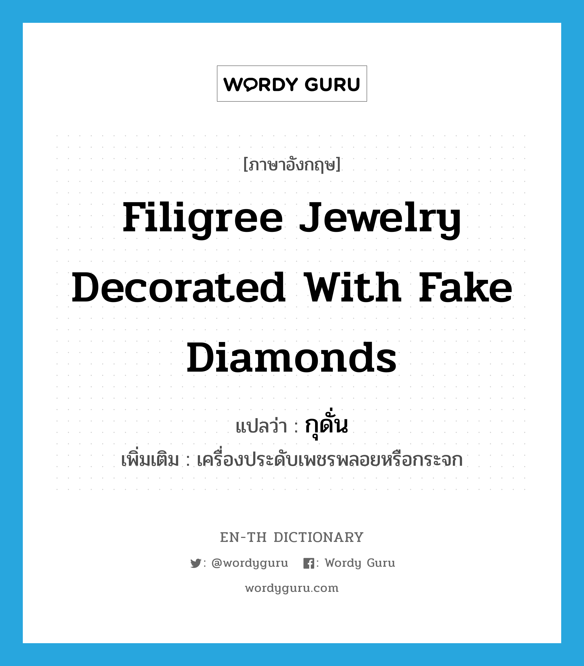 filigree jewelry decorated with fake diamonds แปลว่า?, คำศัพท์ภาษาอังกฤษ filigree jewelry decorated with fake diamonds แปลว่า กุดั่น ประเภท N เพิ่มเติม เครื่องประดับเพชรพลอยหรือกระจก หมวด N