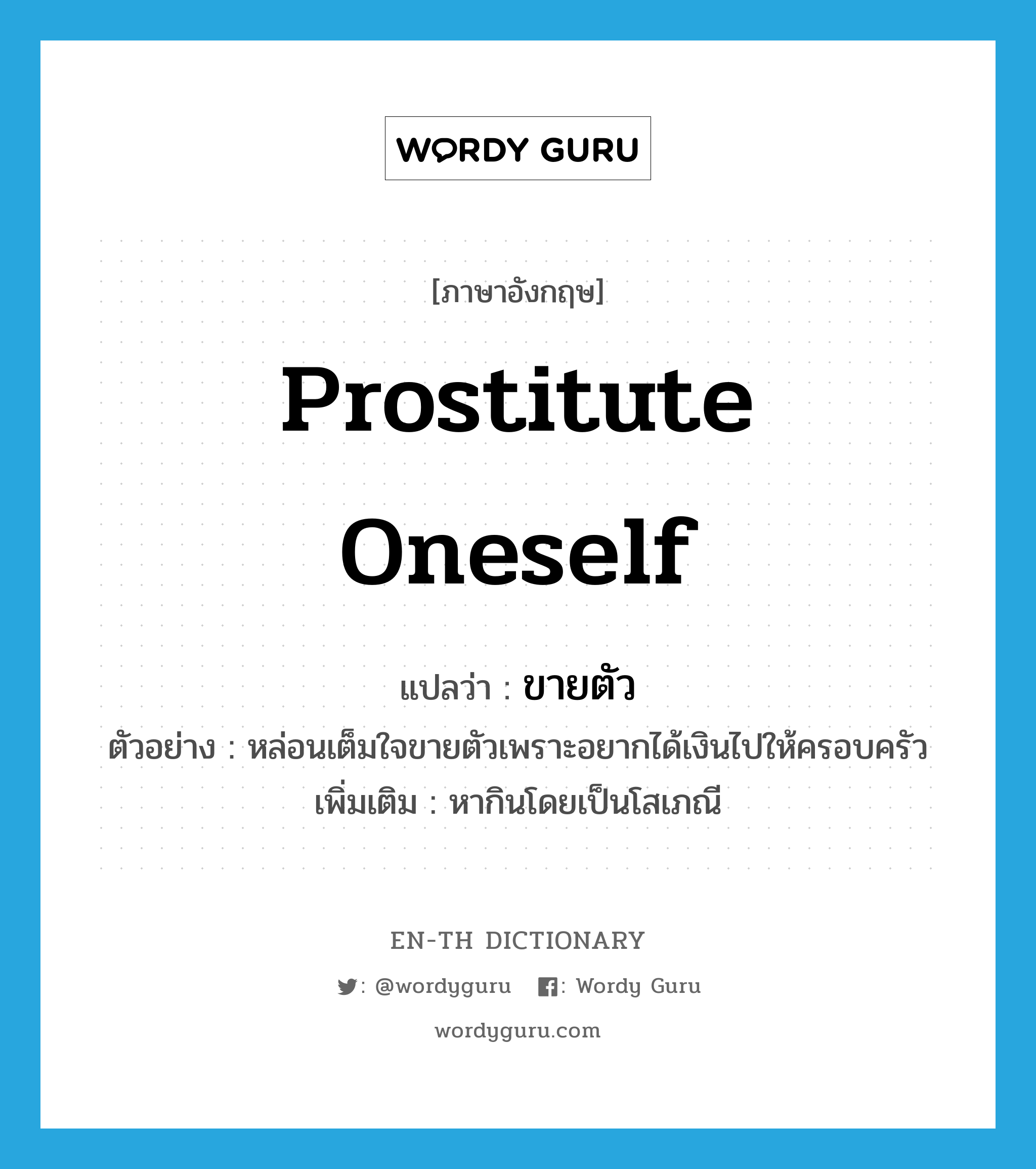 prostitute oneself แปลว่า?, คำศัพท์ภาษาอังกฤษ prostitute oneself แปลว่า ขายตัว ประเภท V ตัวอย่าง หล่อนเต็มใจขายตัวเพราะอยากได้เงินไปให้ครอบครัว เพิ่มเติม หากินโดยเป็นโสเภณี หมวด V