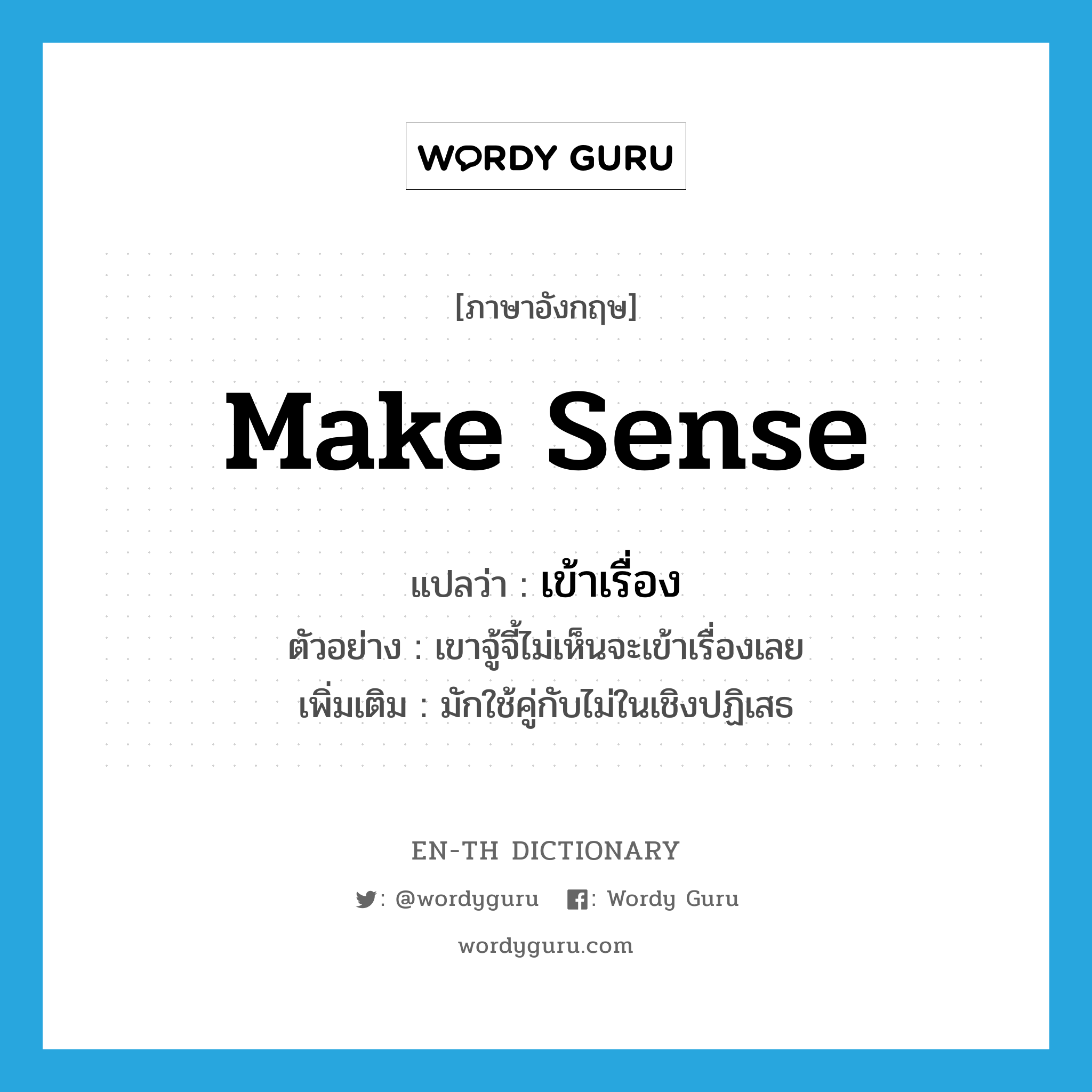 make sense แปลว่า?, คำศัพท์ภาษาอังกฤษ make sense แปลว่า เข้าเรื่อง ประเภท V ตัวอย่าง เขาจู้จี้ไม่เห็นจะเข้าเรื่องเลย เพิ่มเติม มักใช้คู่กับไม่ในเชิงปฏิเสธ หมวด V