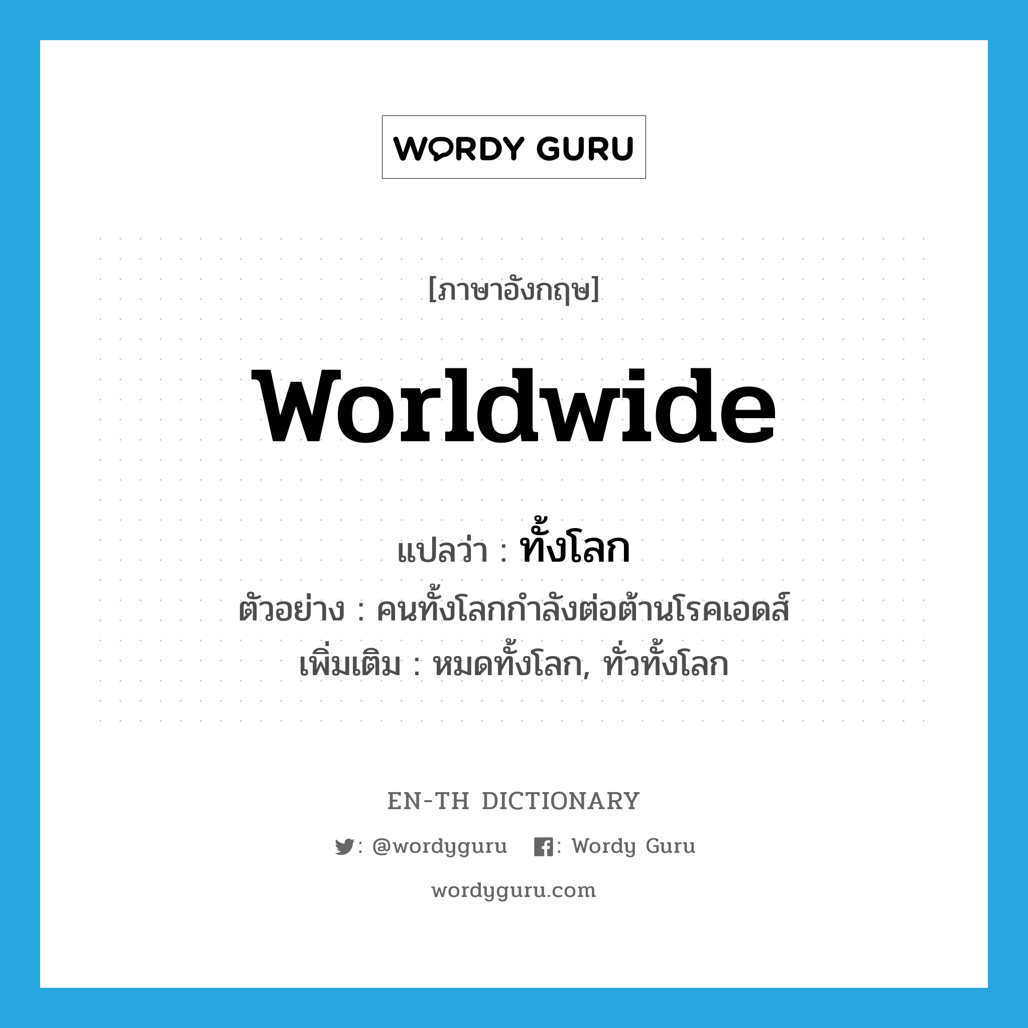 worldwide แปลว่า?, คำศัพท์ภาษาอังกฤษ worldwide แปลว่า ทั้งโลก ประเภท ADJ ตัวอย่าง คนทั้งโลกกำลังต่อต้านโรคเอดส์ เพิ่มเติม หมดทั้งโลก, ทั่วทั้งโลก หมวด ADJ