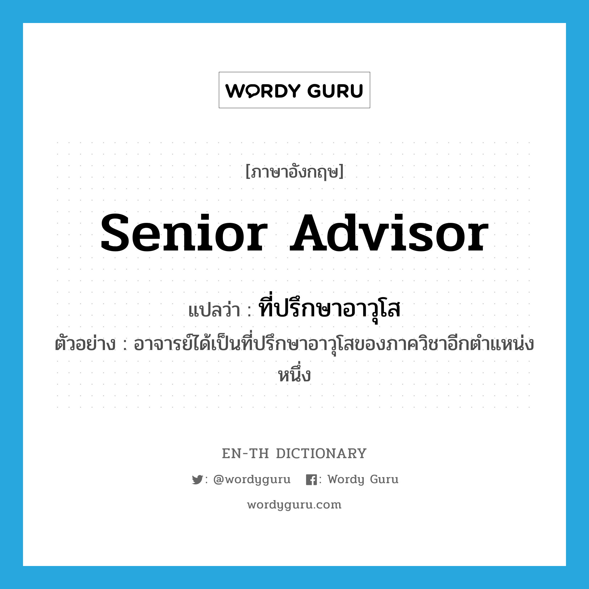 senior advisor แปลว่า?, คำศัพท์ภาษาอังกฤษ senior advisor แปลว่า ที่ปรึกษาอาวุโส ประเภท V ตัวอย่าง อาจารย์ได้เป็นที่ปรึกษาอาวุโสของภาควิชาอีกตำแหน่งหนึ่ง หมวด V