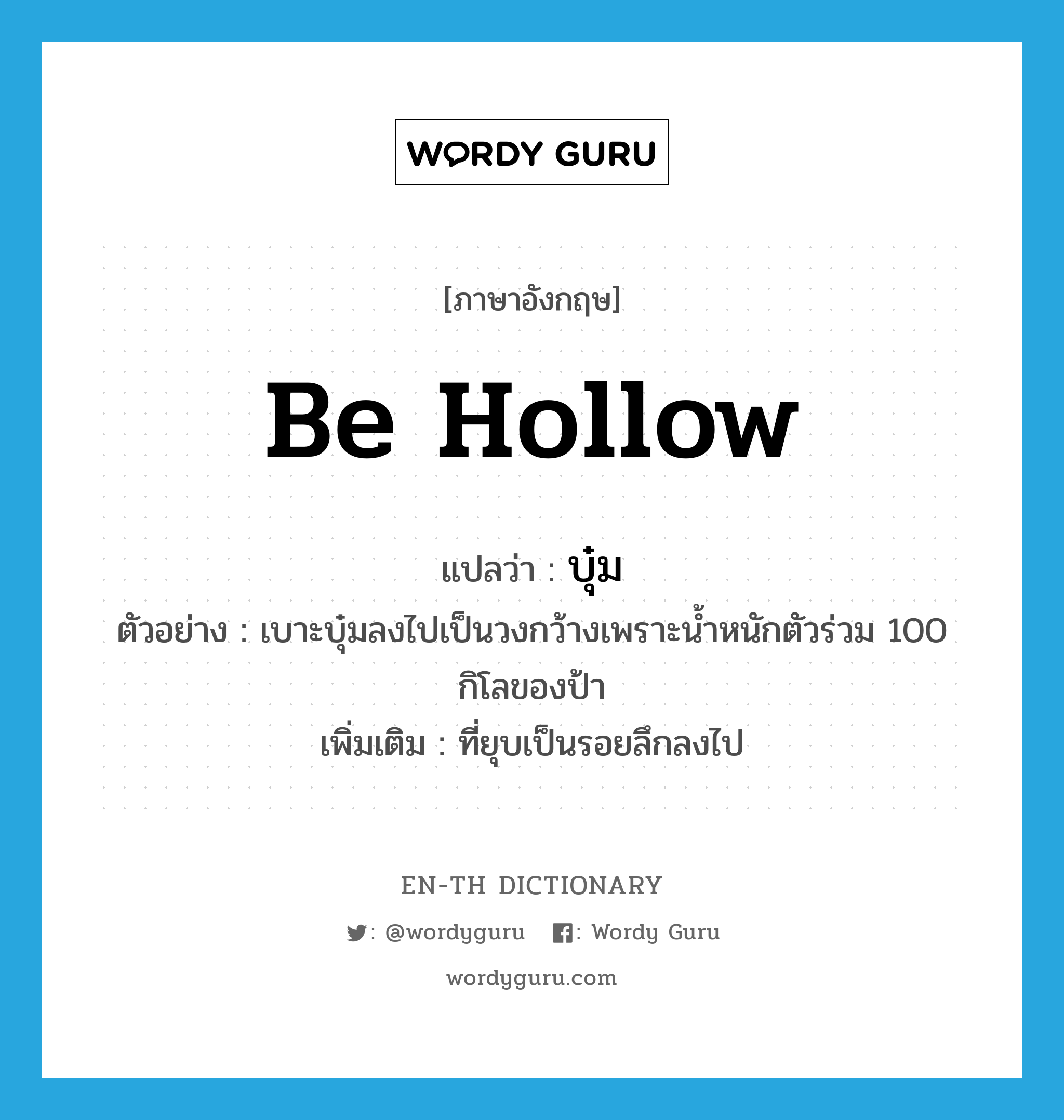 be hollow แปลว่า?, คำศัพท์ภาษาอังกฤษ be hollow แปลว่า บุ๋ม ประเภท V ตัวอย่าง เบาะบุ๋มลงไปเป็นวงกว้างเพราะน้ำหนักตัวร่วม 100 กิโลของป้า เพิ่มเติม ที่ยุบเป็นรอยลึกลงไป หมวด V