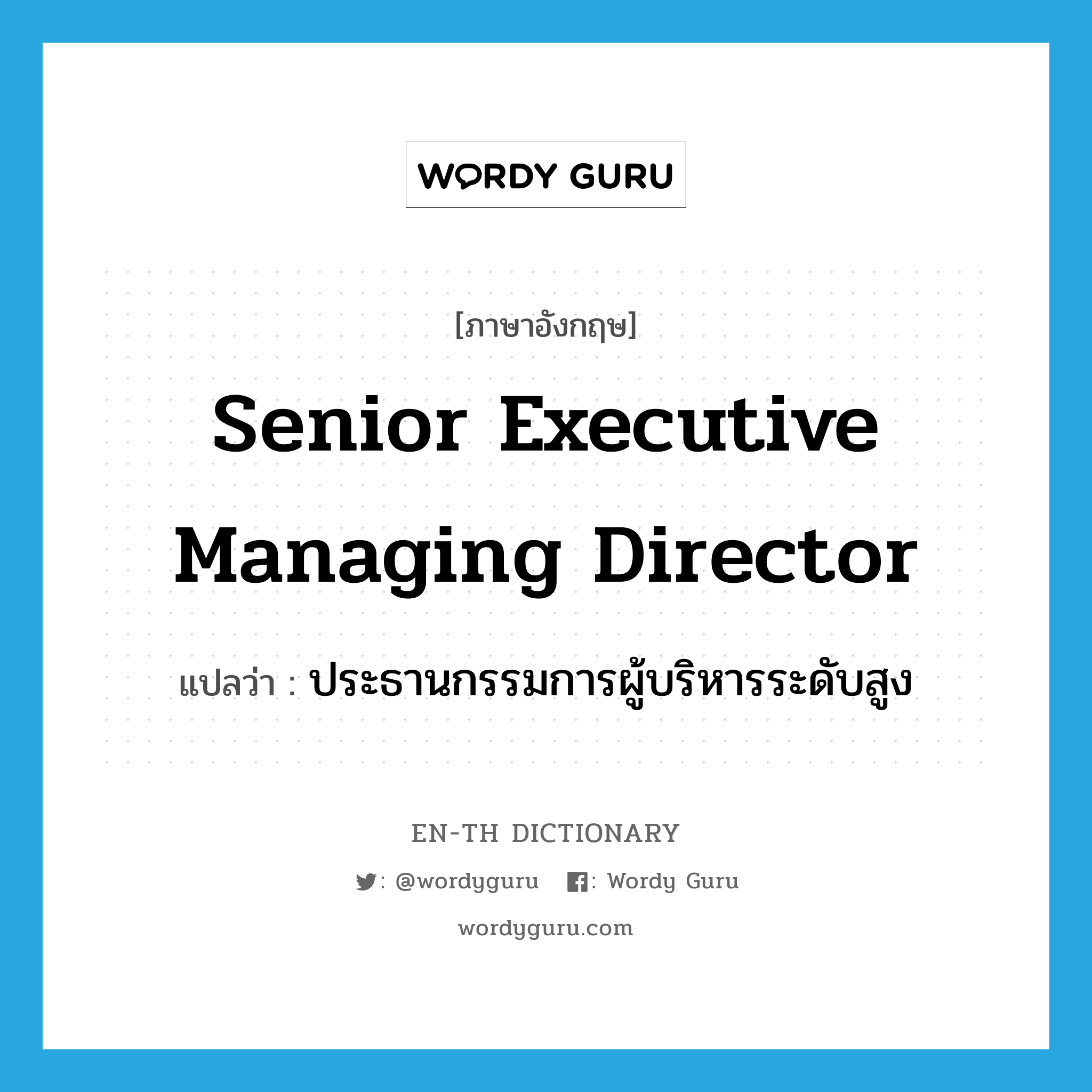 senior executive managing director แปลว่า?, คำศัพท์ภาษาอังกฤษ senior executive managing director แปลว่า ประธานกรรมการผู้บริหารระดับสูง ประเภท N หมวด N