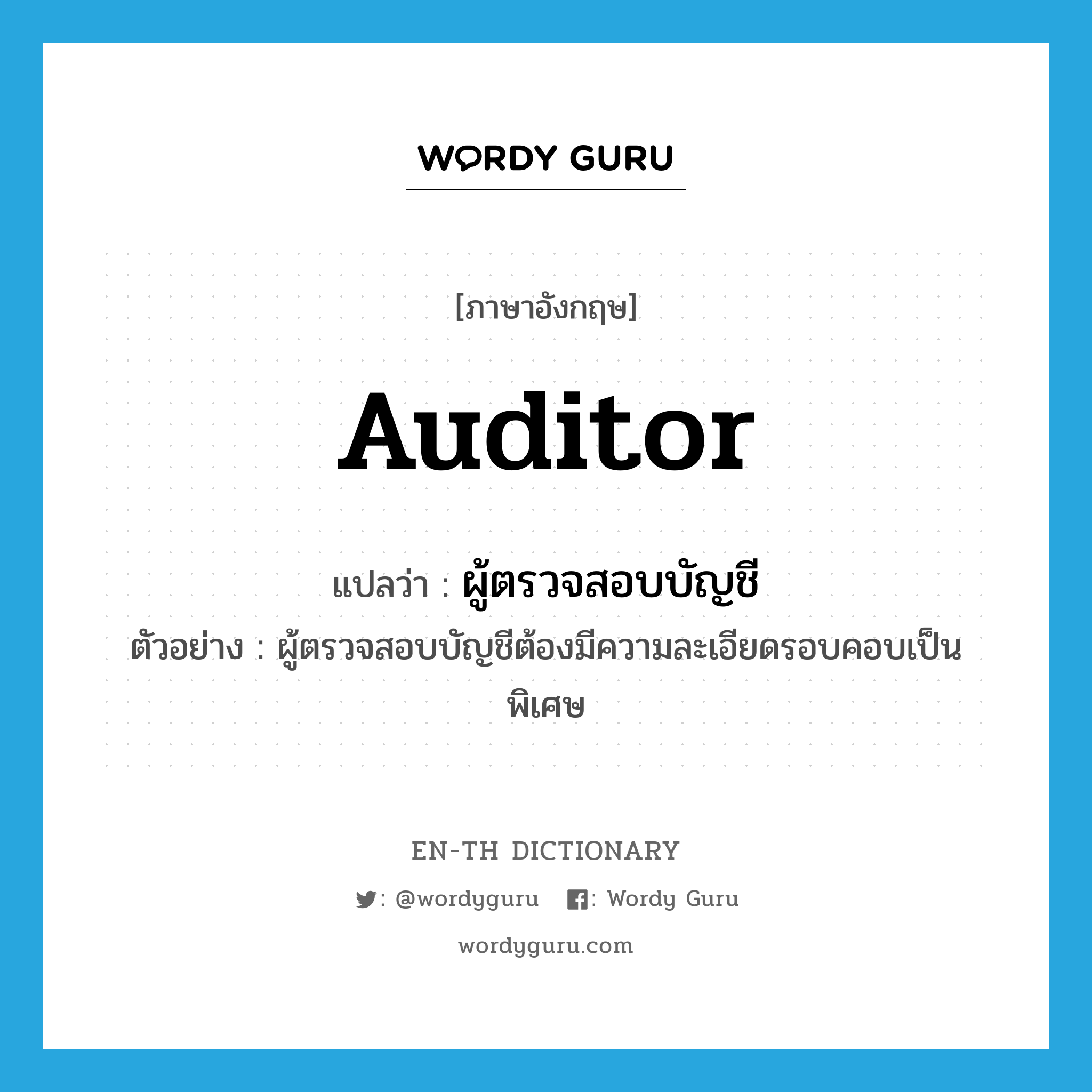 auditor แปลว่า?, คำศัพท์ภาษาอังกฤษ auditor แปลว่า ผู้ตรวจสอบบัญชี ประเภท N ตัวอย่าง ผู้ตรวจสอบบัญชีต้องมีความละเอียดรอบคอบเป็นพิเศษ หมวด N