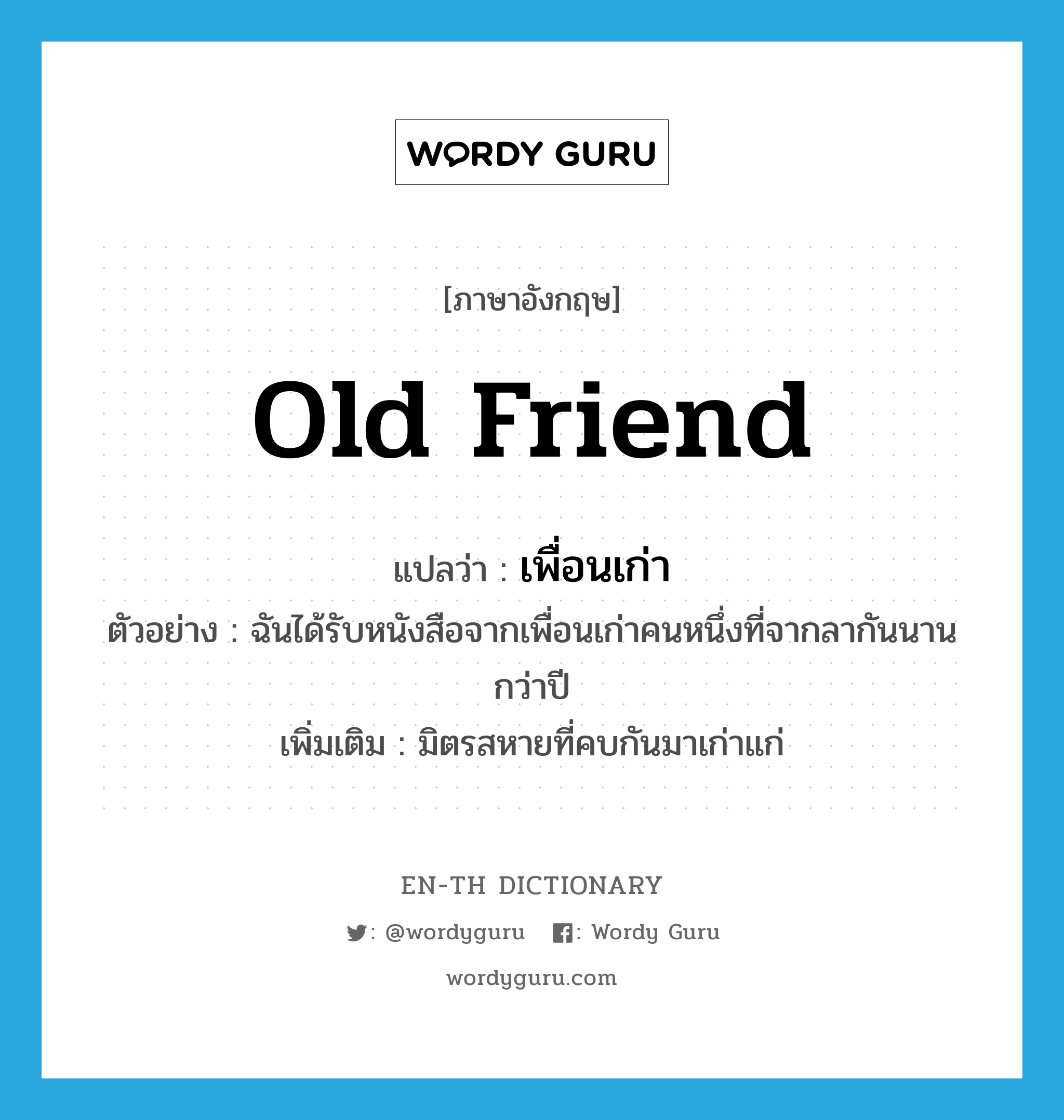 old friend แปลว่า?, คำศัพท์ภาษาอังกฤษ old friend แปลว่า เพื่อนเก่า ประเภท N ตัวอย่าง ฉันได้รับหนังสือจากเพื่อนเก่าคนหนึ่งที่จากลากันนานกว่าปี เพิ่มเติม มิตรสหายที่คบกันมาเก่าแก่ หมวด N