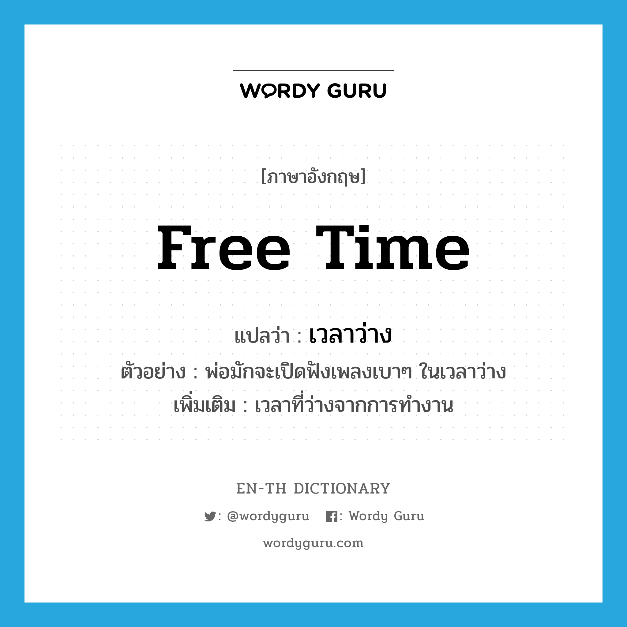 free time แปลว่า?, คำศัพท์ภาษาอังกฤษ free time แปลว่า เวลาว่าง ประเภท N ตัวอย่าง พ่อมักจะเปิดฟังเพลงเบาๆ ในเวลาว่าง เพิ่มเติม เวลาที่ว่างจากการทำงาน หมวด N