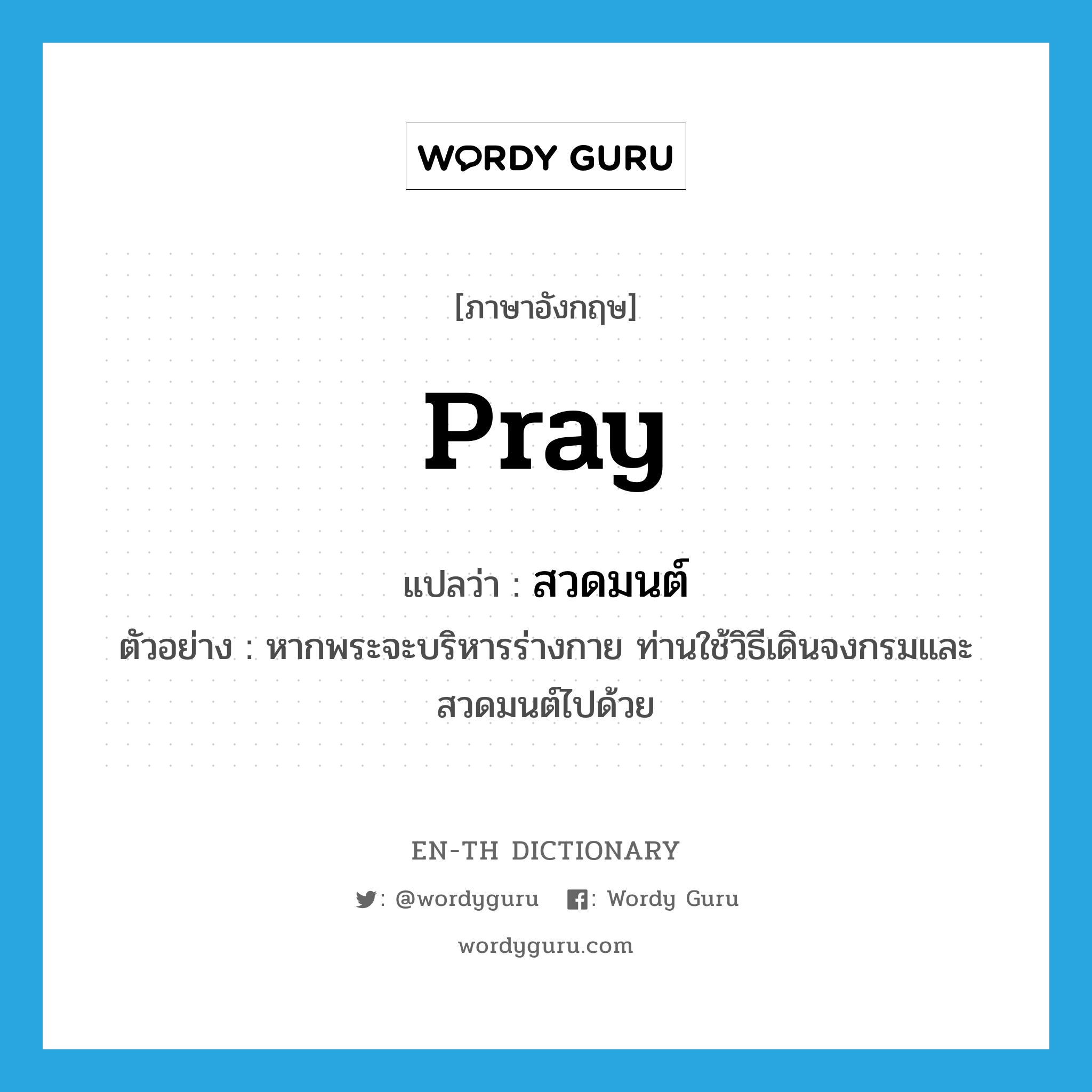 pray แปลว่า?, คำศัพท์ภาษาอังกฤษ pray แปลว่า สวดมนต์ ประเภท V ตัวอย่าง หากพระจะบริหารร่างกาย ท่านใช้วิธีเดินจงกรมและสวดมนต์ไปด้วย หมวด V