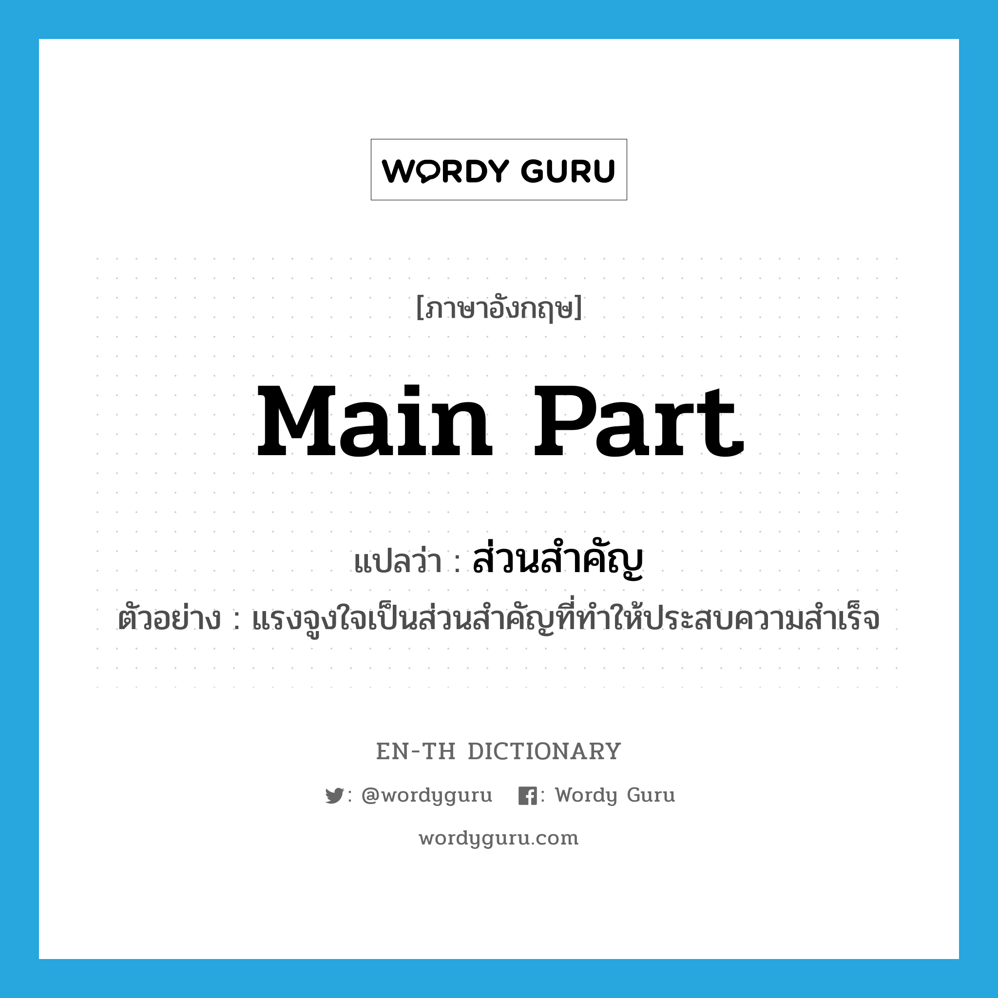 main part แปลว่า?, คำศัพท์ภาษาอังกฤษ main part แปลว่า ส่วนสำคัญ ประเภท N ตัวอย่าง แรงจูงใจเป็นส่วนสำคัญที่ทำให้ประสบความสำเร็จ หมวด N