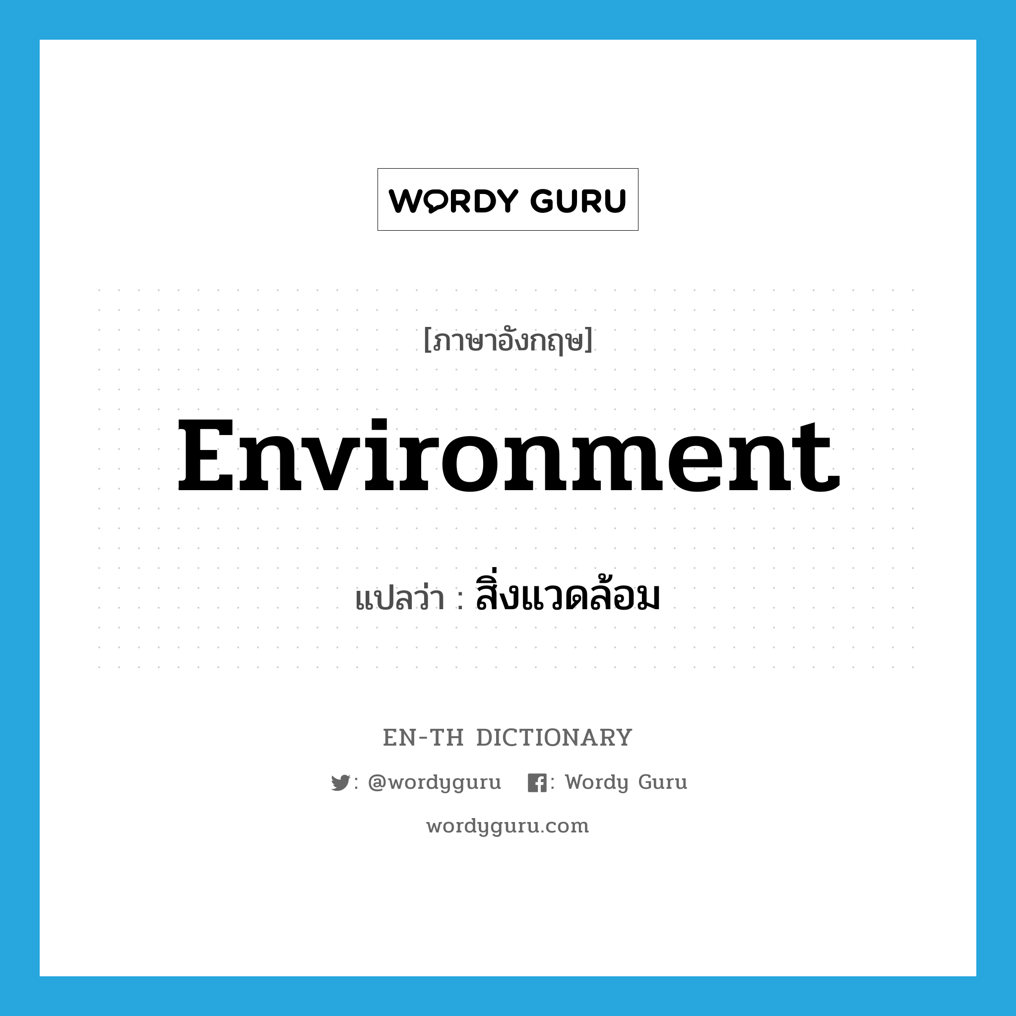 environment แปลว่า?, คำศัพท์ภาษาอังกฤษ environment แปลว่า สิ่งแวดล้อม ประเภท N หมวด N