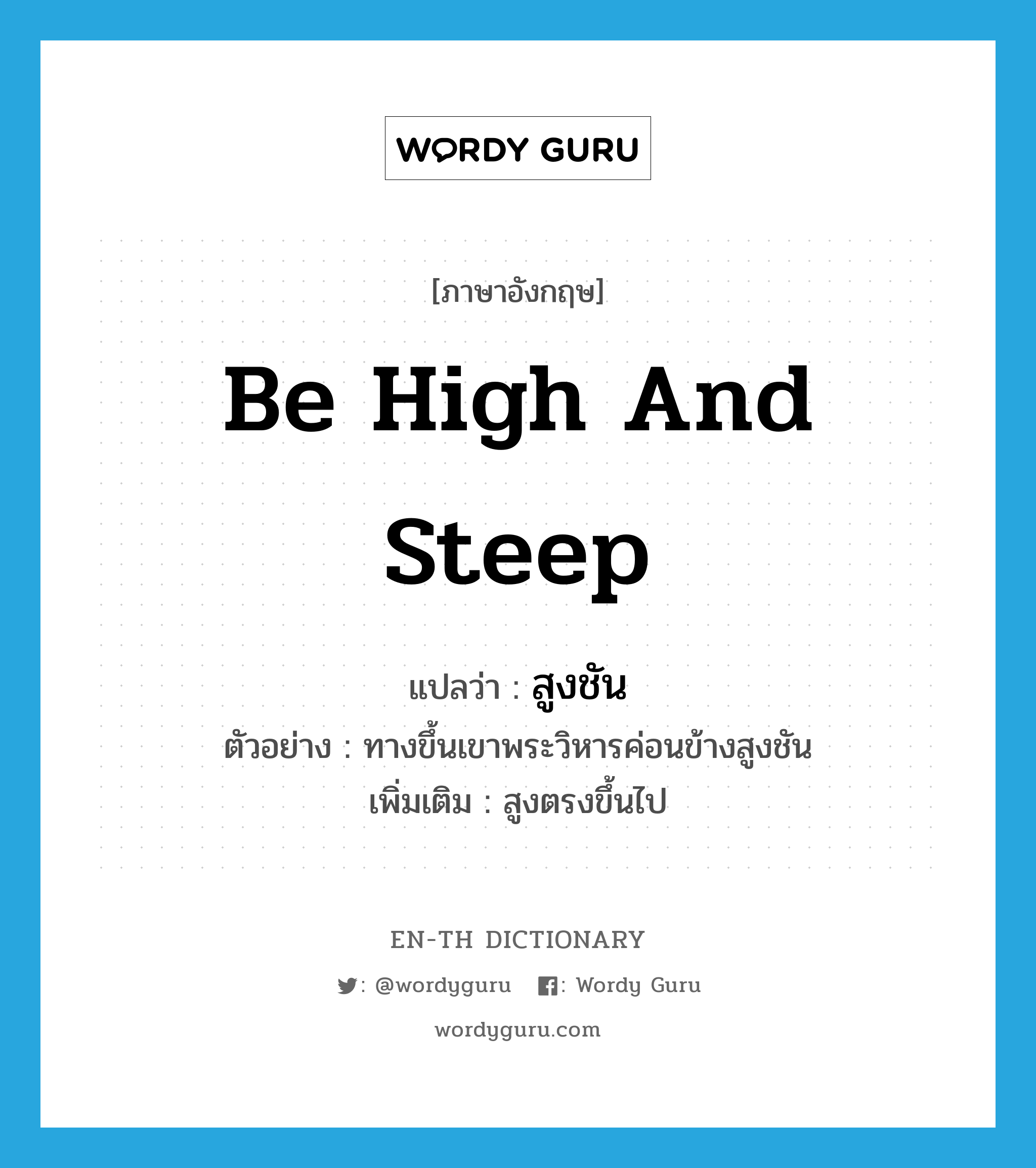 be high and steep แปลว่า?, คำศัพท์ภาษาอังกฤษ be high and steep แปลว่า สูงชัน ประเภท V ตัวอย่าง ทางขึ้นเขาพระวิหารค่อนข้างสูงชัน เพิ่มเติม สูงตรงขึ้นไป หมวด V