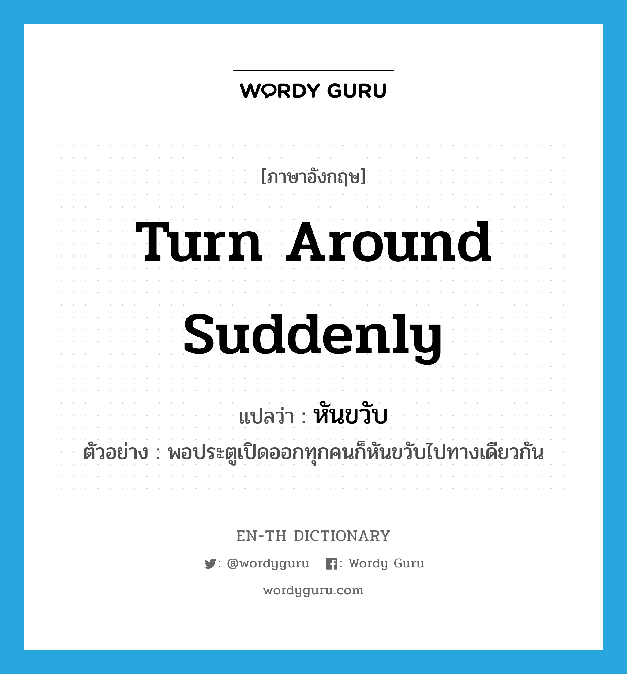 turn around suddenly แปลว่า?, คำศัพท์ภาษาอังกฤษ turn around suddenly แปลว่า หันขวับ ประเภท V ตัวอย่าง พอประตูเปิดออกทุกคนก็หันขวับไปทางเดียวกัน หมวด V